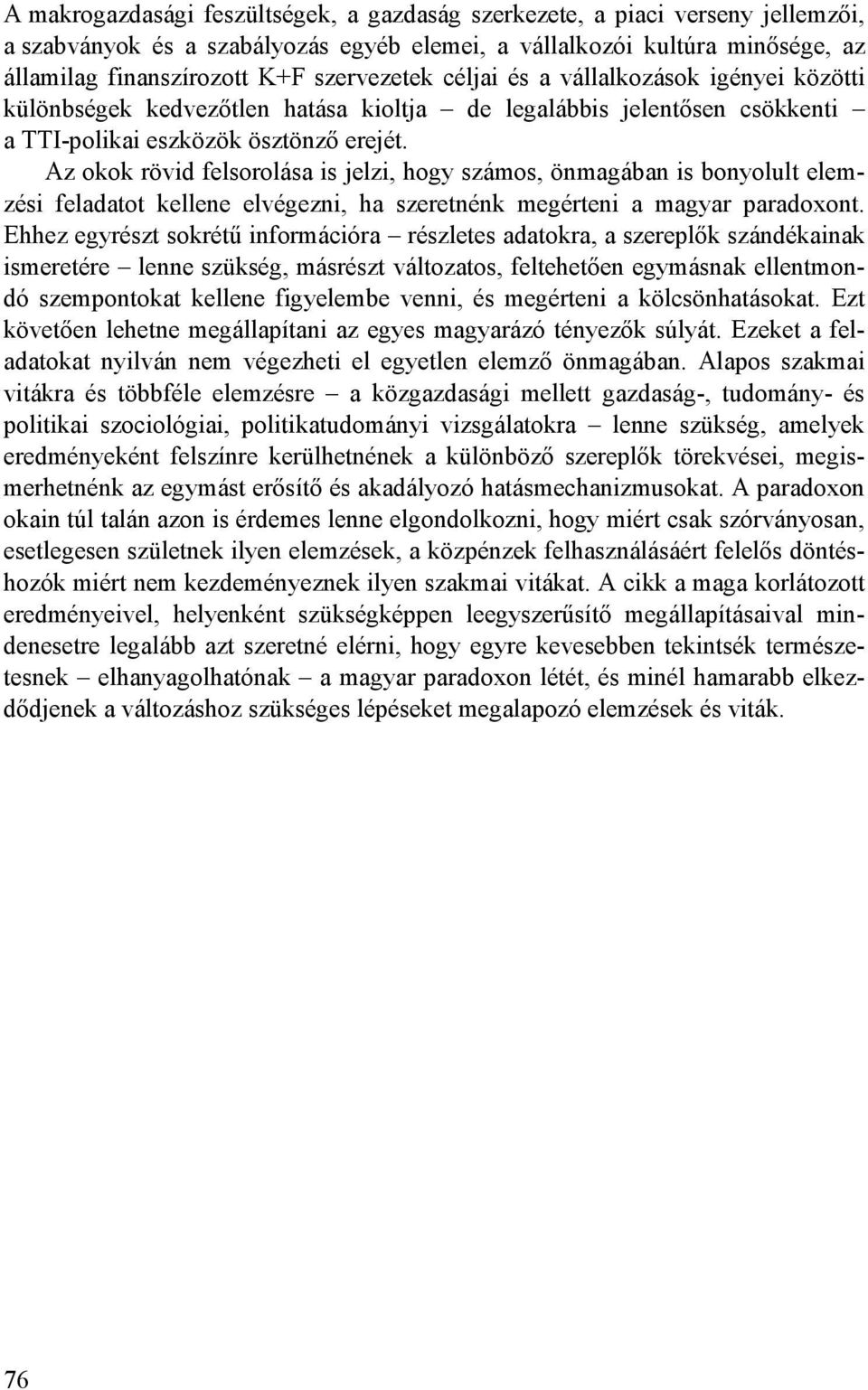 Az okok rövid felsorolása is jelzi, hogy számos, önmagában is bonyolult elemzési feladatot kellene elvégezni, ha szeretnénk megérteni a magyar paradoxont.