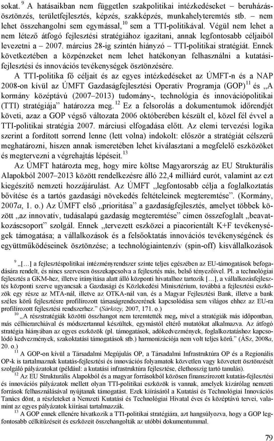 március 28-ig szintén hiányzó TTI-politikai stratégiát. Ennek következtében a közpénzeket nem lehet hatékonyan felhasználni a kutatásifejlesztési és innovációs tevékenységek ösztönzésére.