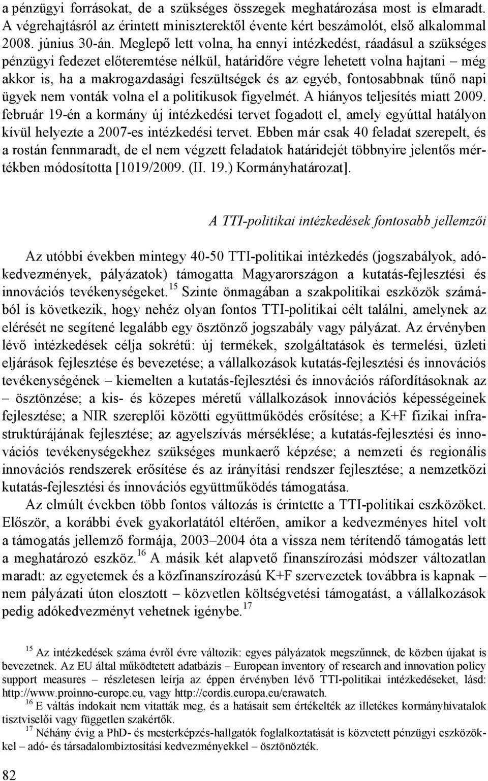 egyéb, fontosabbnak tőnı napi ügyek nem vonták volna el a politikusok figyelmét. A hiányos teljesítés miatt 2009.