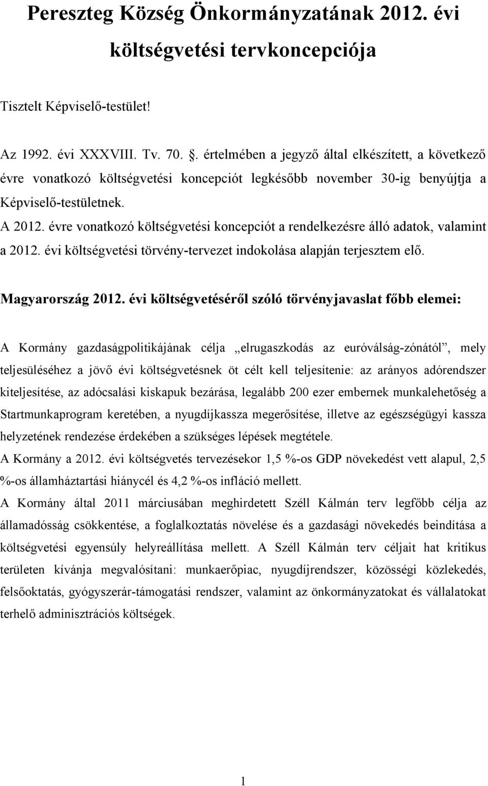 évre vonatkozó költségvetési koncepciót a rendelkezésre álló adatok, valamint a 2012. évi költségvetési törvény-tervezet indokolása alapján terjesztem elő. Magyarország 2012.