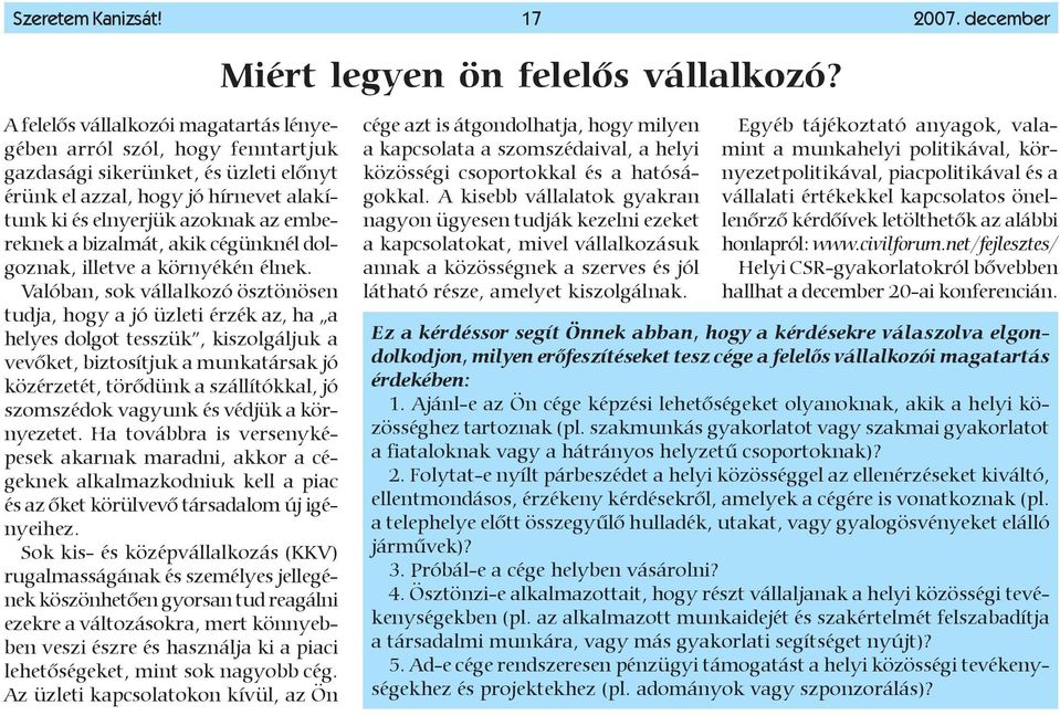 embereknek a bizalmát, akik cégünknél dolgoznak, illetve a környékén élnek.