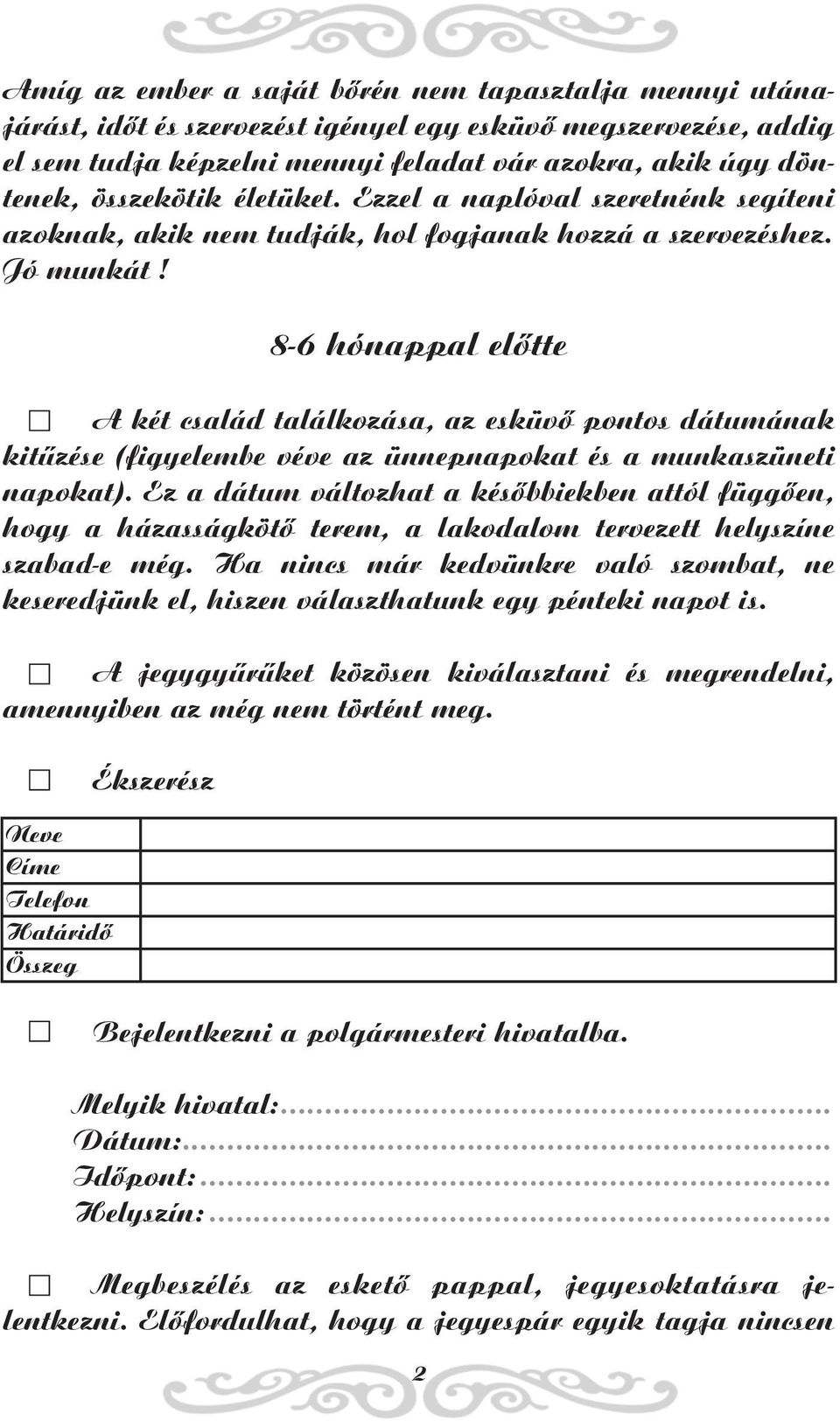 8-6 hónappal elõtte A két család találkozása, az esküvõ pontos dátumának kitûzése (figyelembe véve az ünnepnapokat és a munkaszüneti napokat).