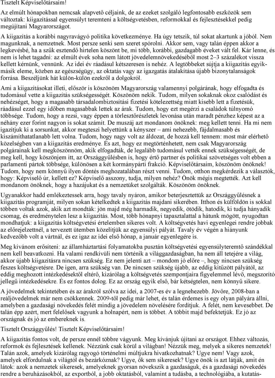 megújítani Magyarországot. A kiigazítás a korábbi nagyravágyó politika következménye. Ha úgy tetszik, túl sokat akartunk a jóból. Nem magunknak, a nemzetnek. Most persze senki sem szeret spórolni.