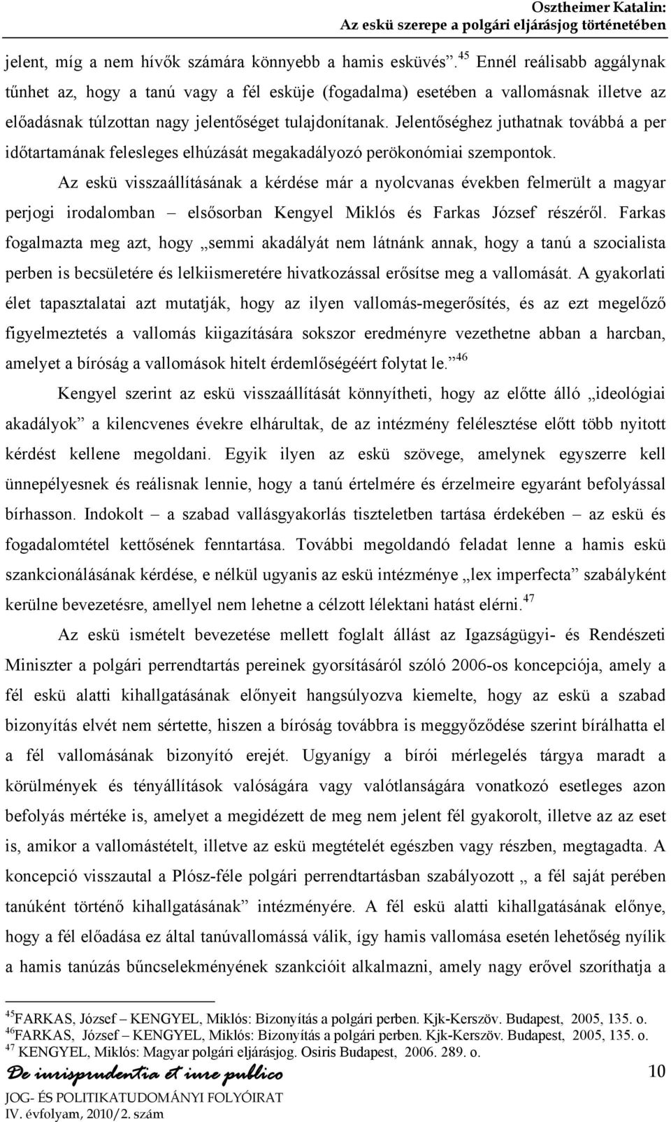 Jelentőséghez juthatnak továbbá a per időtartamának felesleges elhúzását megakadályozó perökonómiai szempontok.