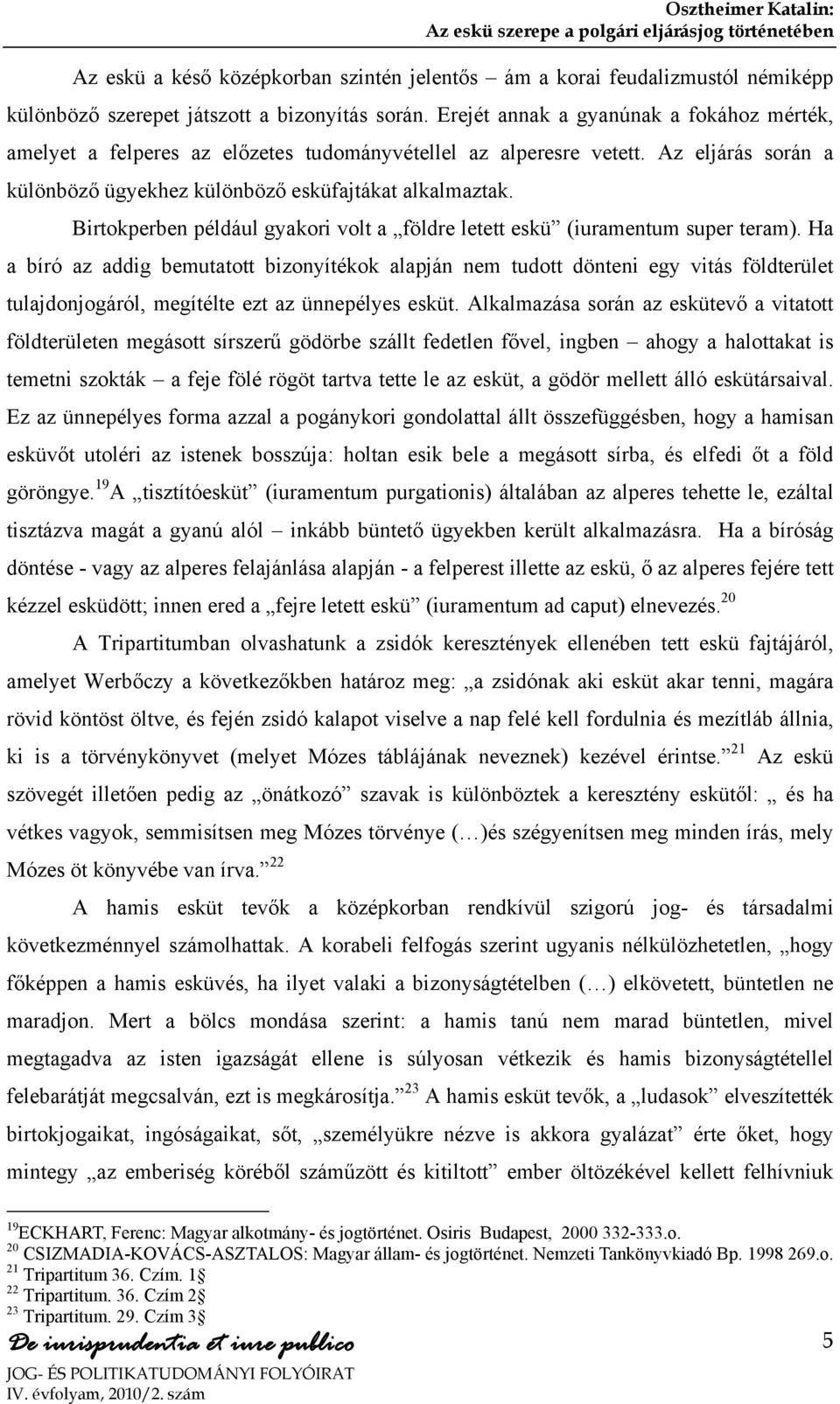 Birtokperben például gyakori volt a földre letett eskü (iuramentum super teram).