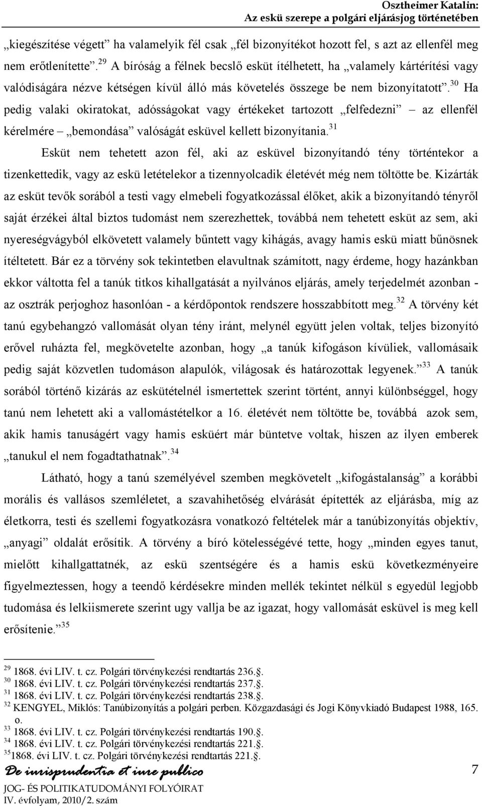 30 Ha pedig valaki okiratokat, adósságokat vagy értékeket tartozott felfedezni az ellenfél kérelmére bemondása valóságát esküvel kellett bizonyítania.