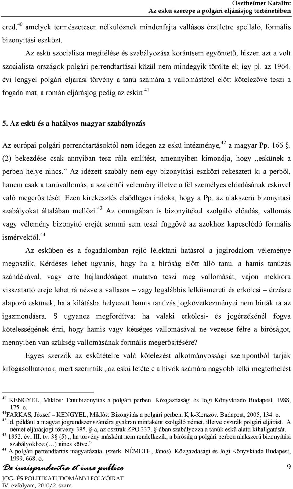 évi lengyel polgári eljárási törvény a tanú számára a vallomástétel előtt kötelezővé teszi a fogadalmat, a román eljárásjog pedig az esküt. 41 5.