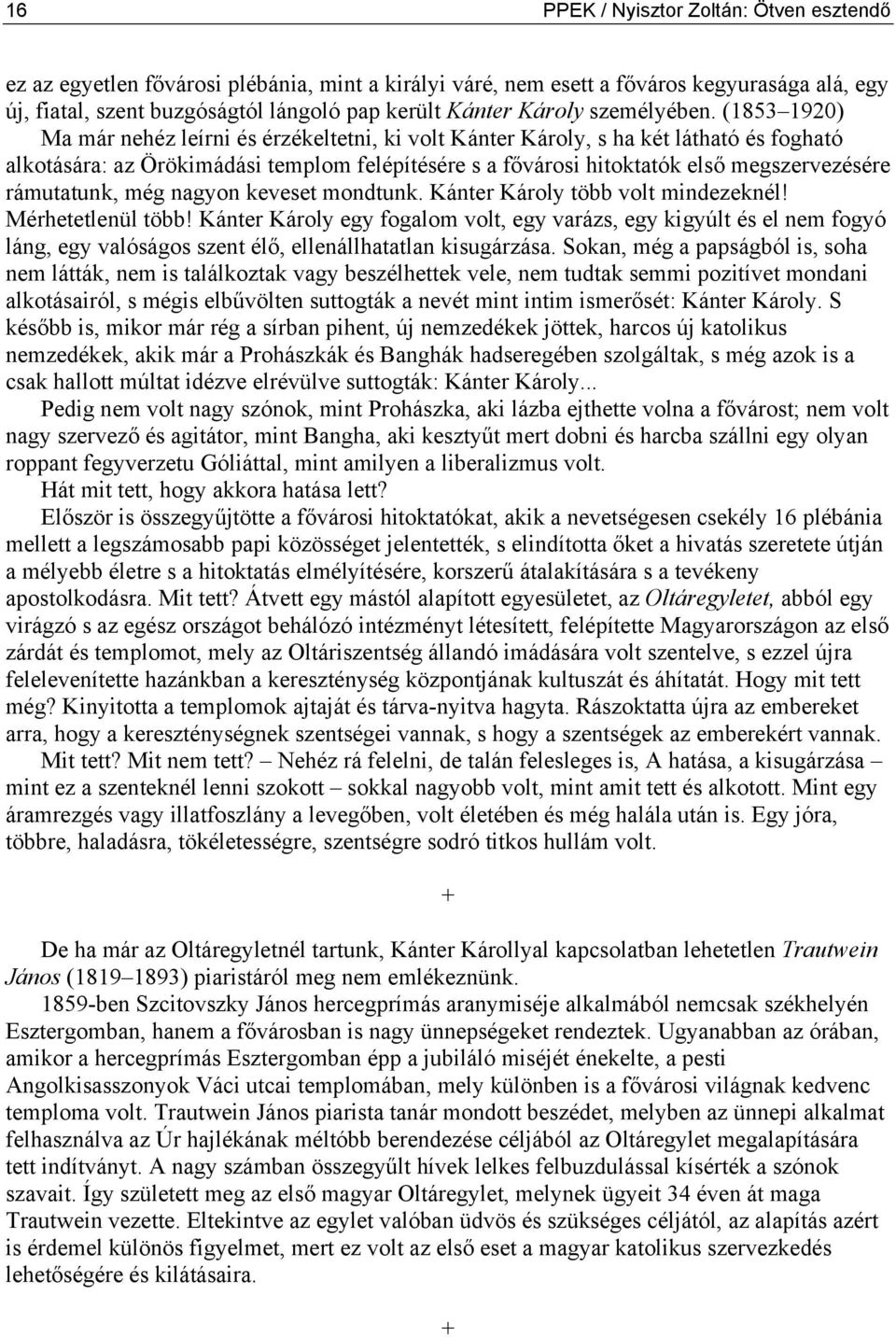 (1853 1920) Ma már nehéz leírni és érzékeltetni, ki volt Kánter Károly, s ha két látható és fogható alkotására: az Örökimádási templom felépítésére s a fővárosi hitoktatók első megszervezésére