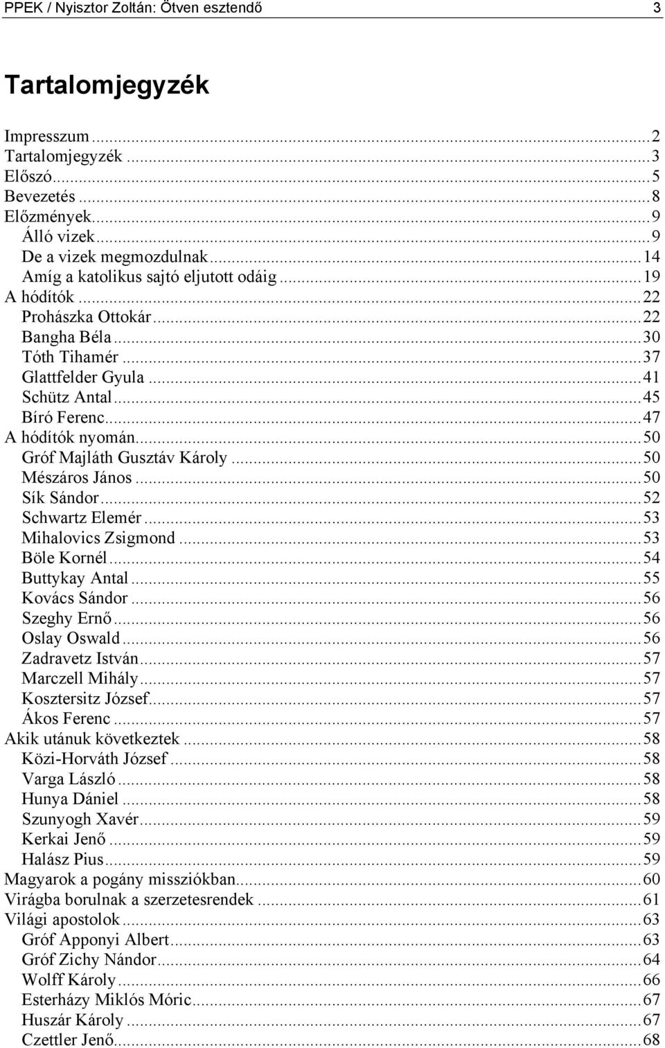 ..50 Gróf Majláth Gusztáv Károly...50 Mészáros János...50 Sík Sándor...52 Schwartz Elemér...53 Mihalovics Zsigmond...53 Böle Kornél...54 Buttykay Antal...55 Kovács Sándor...56 Szeghy Ernő.