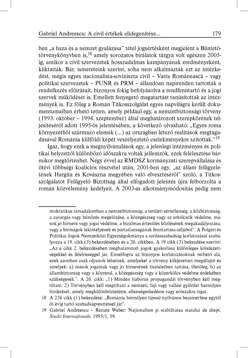 Bár, ismereteink szerint, soha nem alkalmazták ezt az intézkedést, mégis egyes nacionalista-soviniszta civil Vatra Românească vagy politikai szervezetek PUNR és PRM állandóan napirenden tartották a