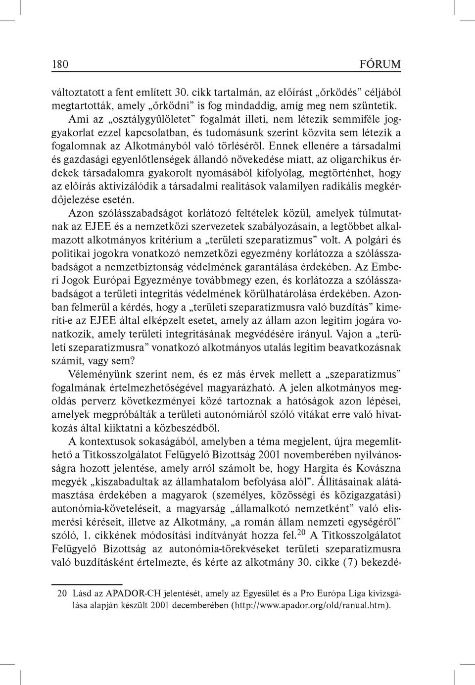 Ennek ellenére a társadalmi és gazdasági egyenlőtlenségek állandó növekedése miatt, az oligarchikus érdekek társadalomra gyakorolt nyomásából kifolyólag, megtörténhet, hogy az előírás aktivizálódik a