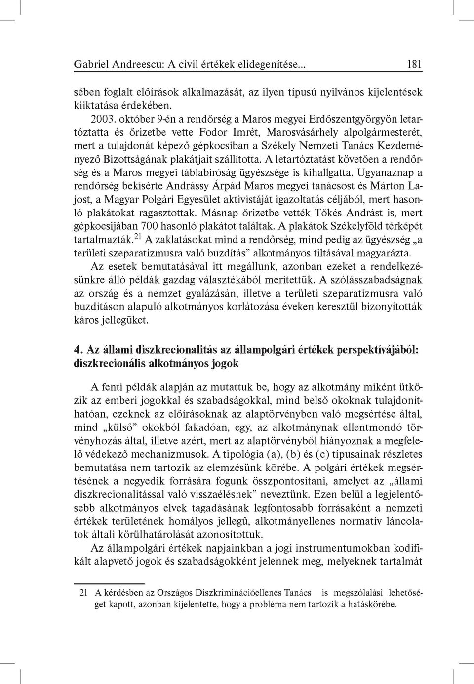 Kezdeményező Bizottságának plakátjait szállította. A letartóztatást követően a rendőrség és a Maros megyei táblabíróság ügyészsége is kihallgatta.