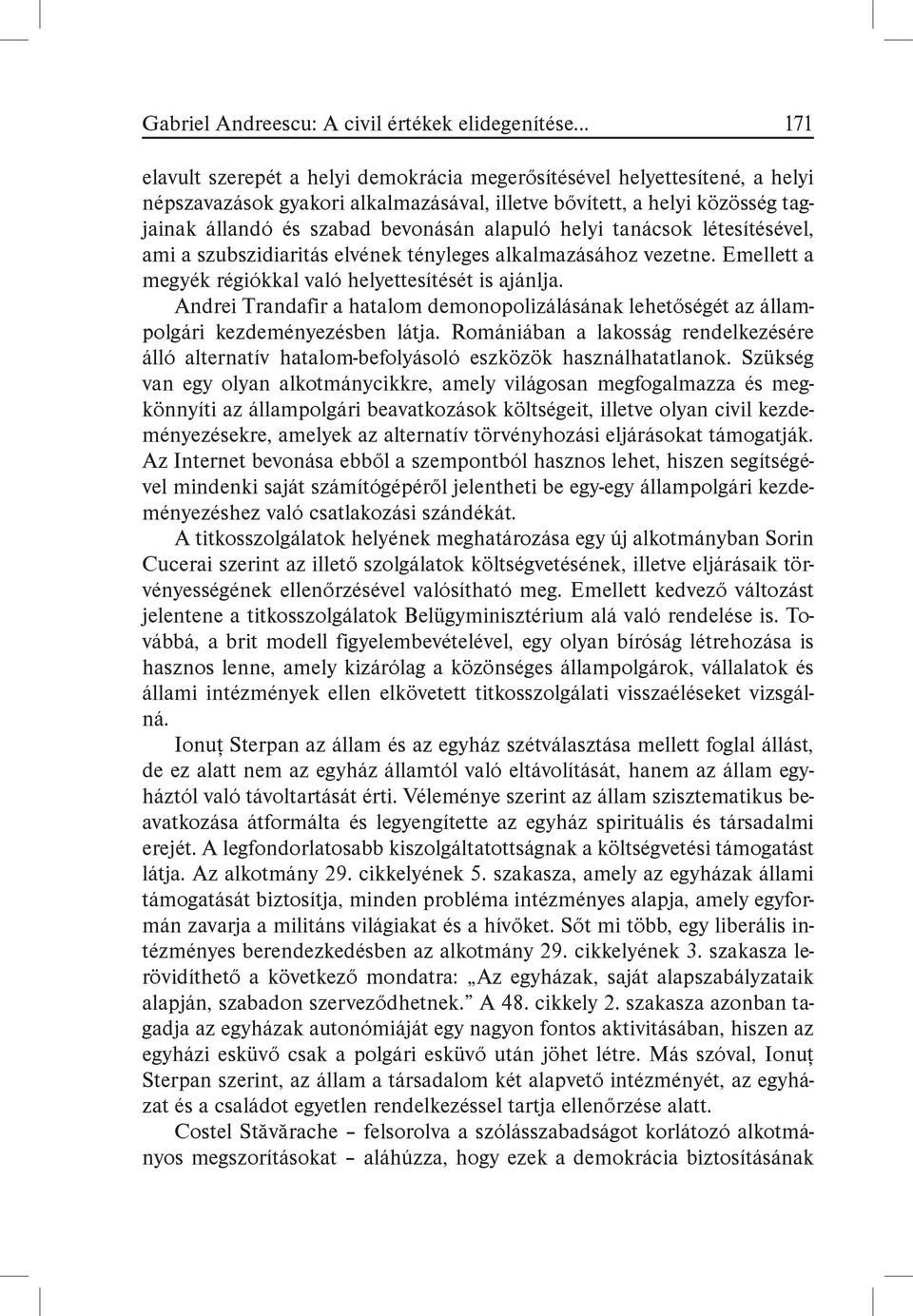 Emellett a megyék régiókkal való helyettesítését is ajánlja. Andrei Trandafir a hatalom demonopolizálásának lehetőségét az állampolgári kezdeményezésben látja.