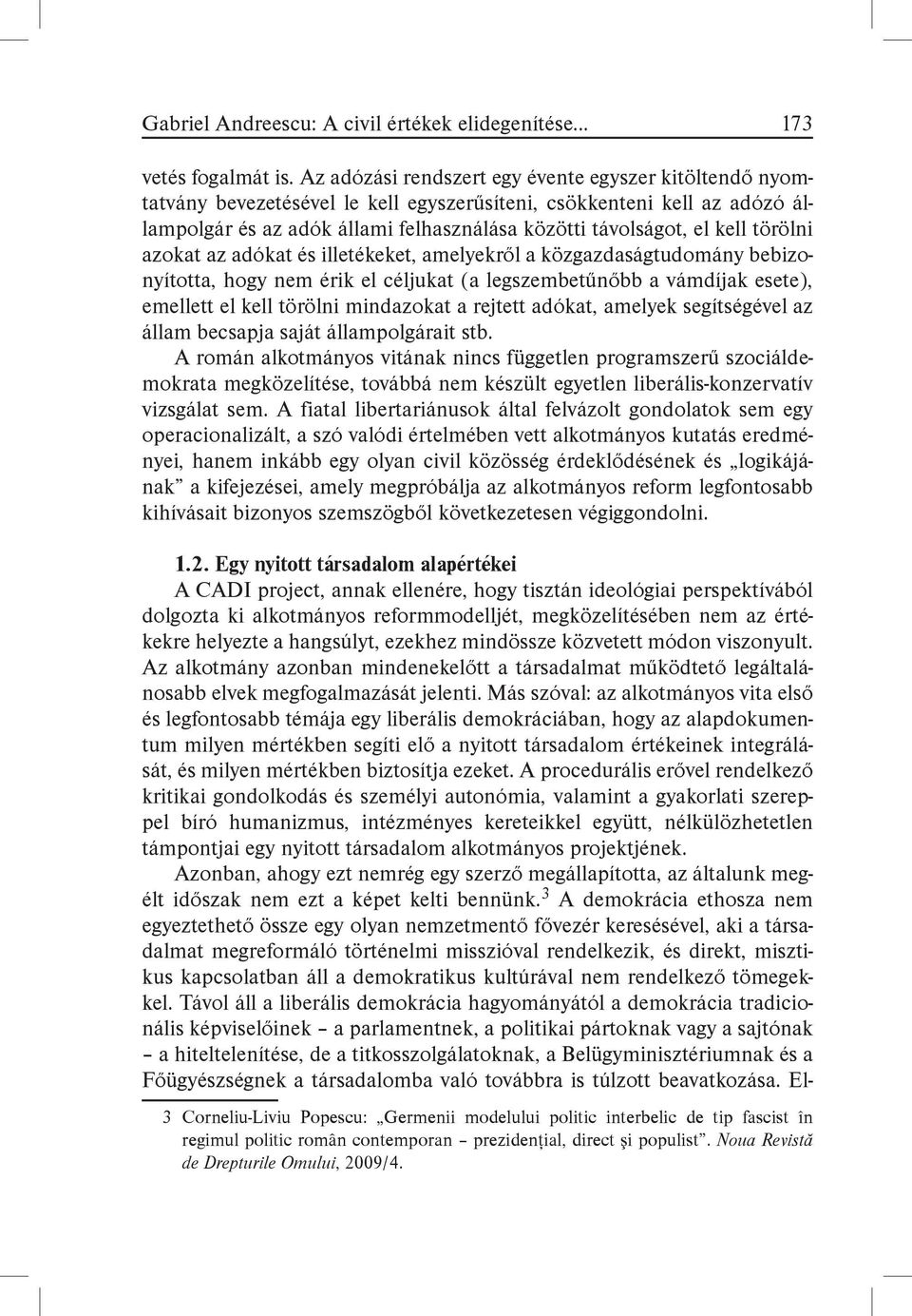 törölni azokat az adókat és illetékeket, amelyekről a közgazdaságtudomány bebizonyította, hogy nem érik el céljukat (a legszembetűnőbb a vámdíjak esete), emellett el kell törölni mindazokat a rejtett