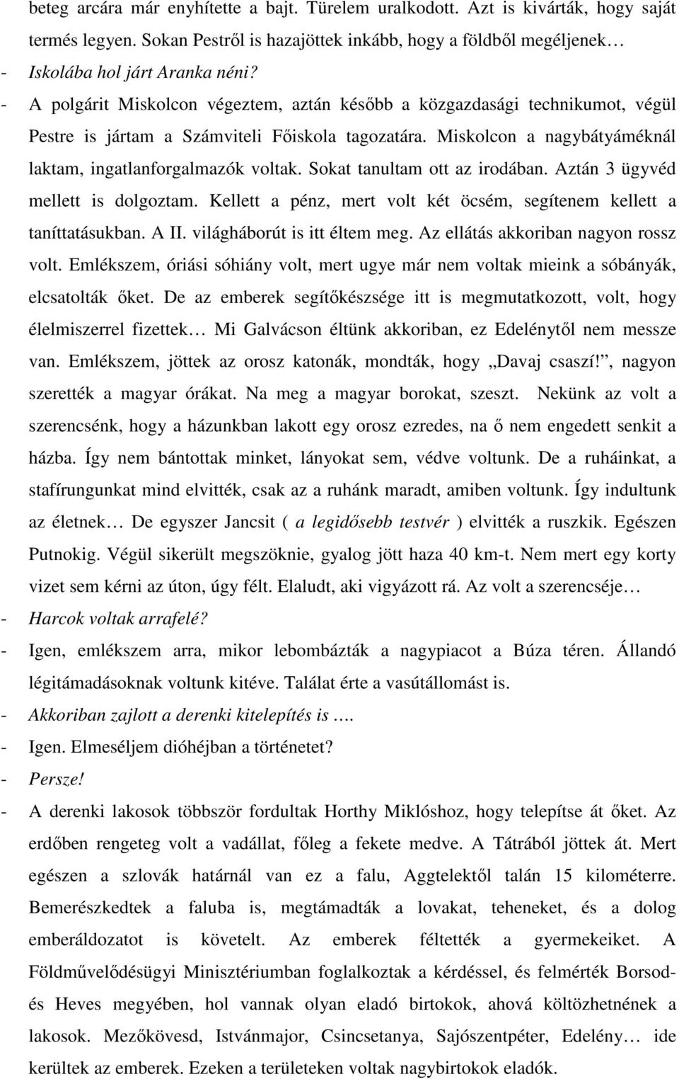 Sokat tanultam ott az irodában. Aztán 3 ügyvéd mellett is dolgoztam. Kellett a pénz, mert volt két öcsém, segítenem kellett a taníttatásukban. A II. világháborút is itt éltem meg.