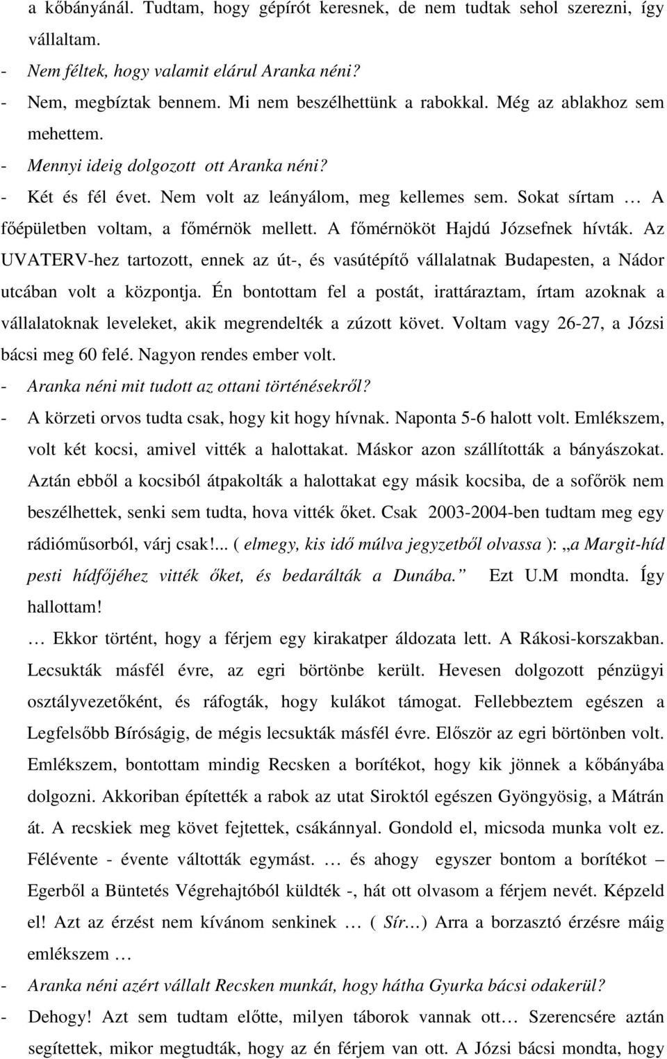 A főmérnököt Hajdú Józsefnek hívták. Az UVATERV-hez tartozott, ennek az út-, és vasútépítő vállalatnak Budapesten, a Nádor utcában volt a központja.