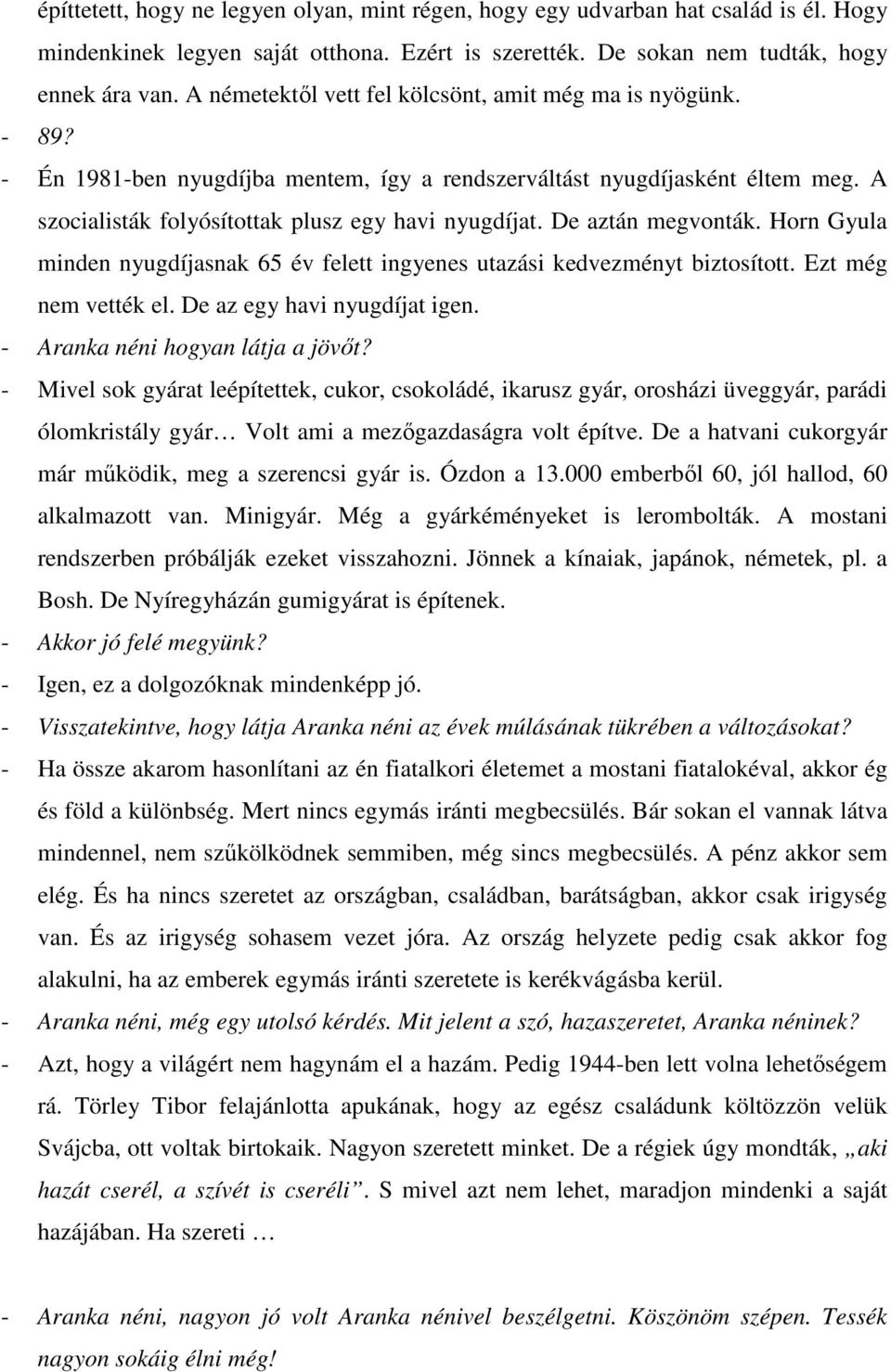 De aztán megvonták. Horn Gyula minden nyugdíjasnak 65 év felett ingyenes utazási kedvezményt biztosított. Ezt még nem vették el. De az egy havi nyugdíjat igen. - Aranka néni hogyan látja a jövőt?