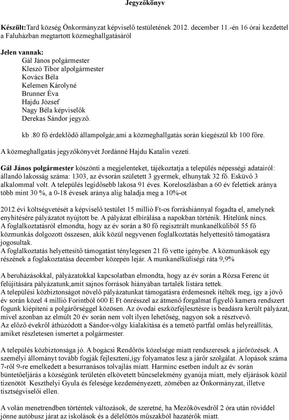 képviselők Derekas Sándor jegyző. kb.80 fő érdeklődő állampolgár,ami a közmeghallgatás során kiegészül kb 100 főre. A közmeghallgatás jegyzőkönyvét Jordánné Hajdu Katalin vezeti.