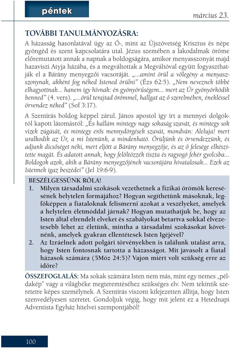 menyegzői vacsoráját. amint örül a vőlegény a menyaszszonynak, akként fog néked Istened örülni (Ézs 62:5).