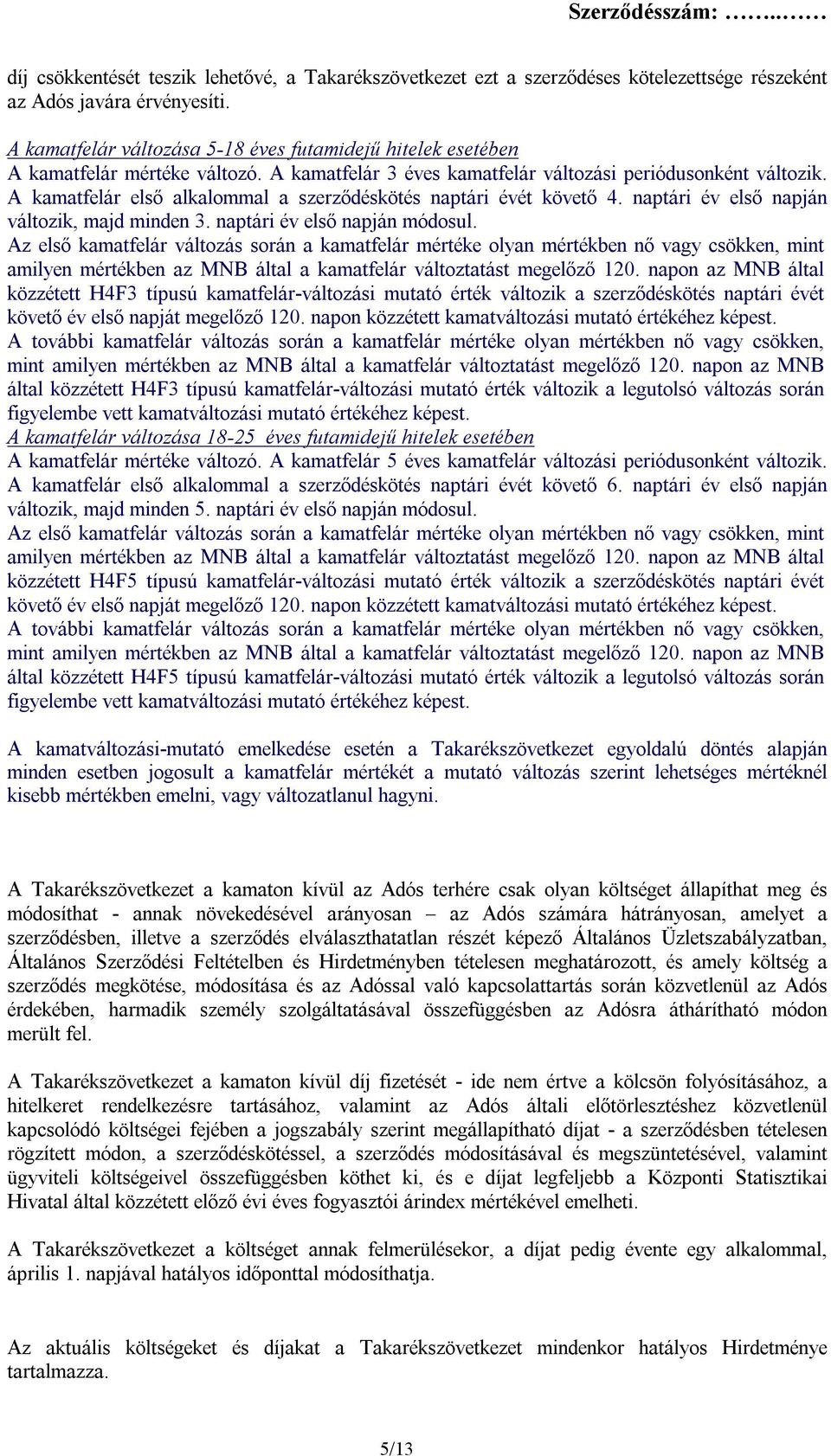 A kamatfelár első alkalommal a szerződéskötés naptári évét követő 4. naptári év első napján változik, majd minden 3. naptári év első napján módosul.