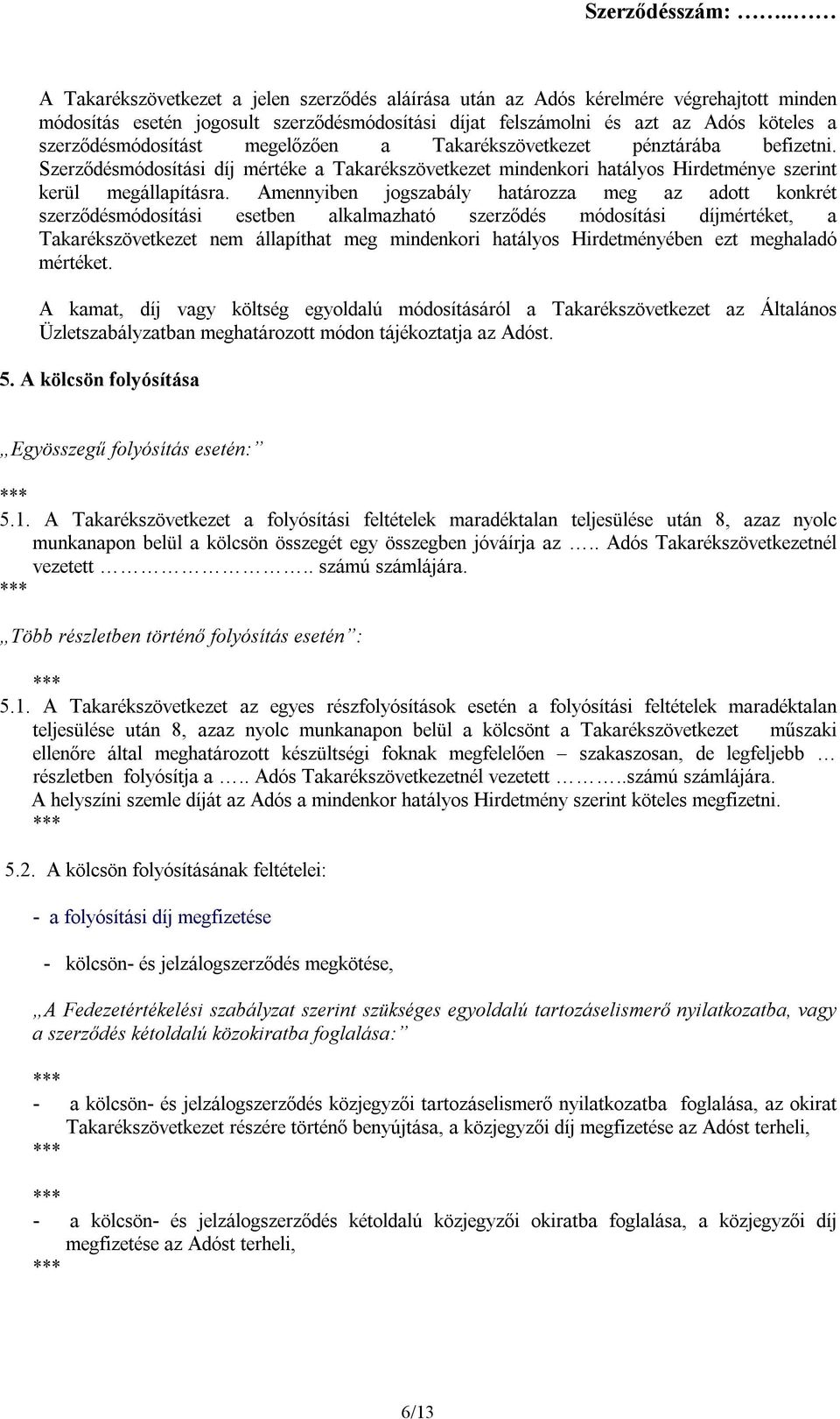 Amennyiben jogszabály határozza meg az adott konkrét szerződésmódosítási esetben alkalmazható szerződés módosítási díjmértéket, a Takarékszövetkezet nem állapíthat meg mindenkori hatályos