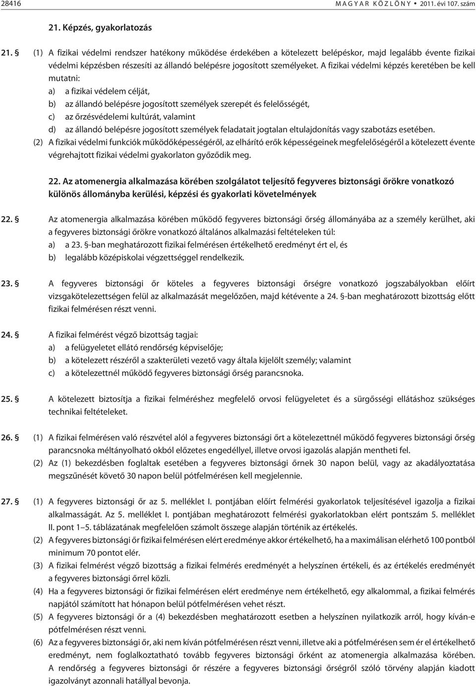 A fizikai védelmi képzés keretében be kell mutatni: a) a fizikai védelem célját, b) az állandó belépésre jogosított személyek szerepét és felelõsségét, c) az õrzésvédelemi kultúrát, valamint d) az