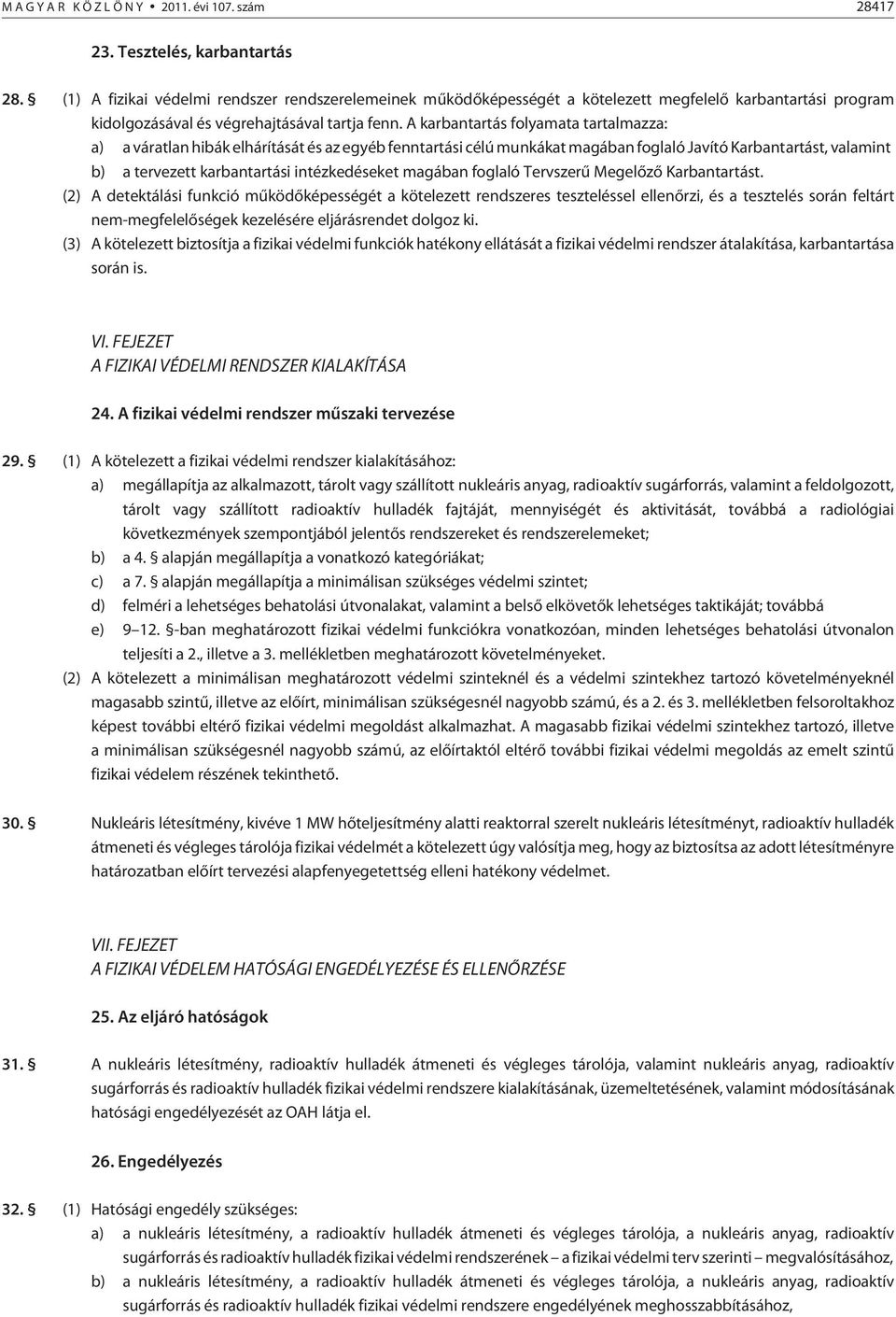 A karbantartás folyamata tartalmazza: a) a váratlan hibák elhárítását és az egyéb fenntartási célú munkákat magában foglaló Javító Karbantartást, valamint b) a tervezett karbantartási intézkedéseket