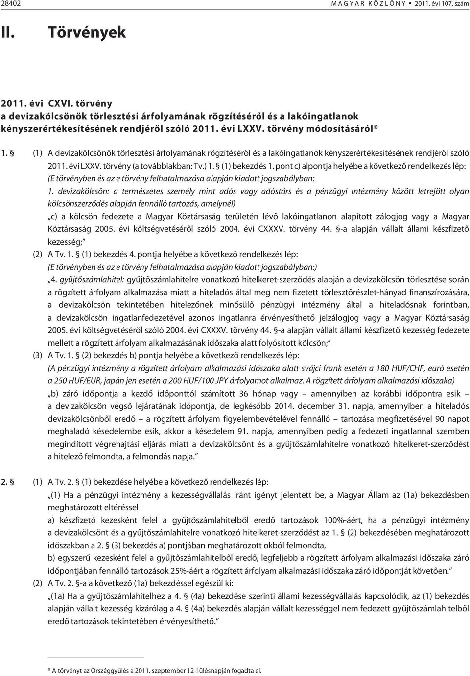 (1) A devizakölcsönök törlesztési árfolyamának rögzítésérõl és a lakóingatlanok kényszerértékesítésének rendjérõl szóló 2011. évi LXXV. törvény (a továbbiakban: Tv.) 1. (1) bekezdés 1.