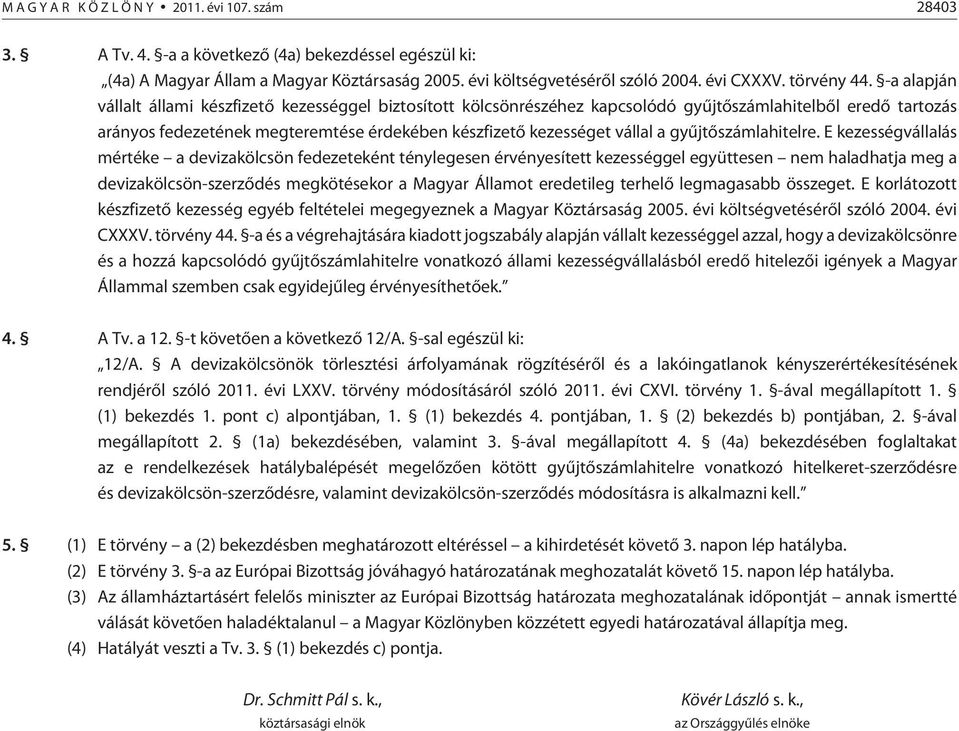 -a alapján vállalt állami készfizetõ kezességgel biztosított kölcsönrészéhez kapcsolódó gyûjtõlahitelbõl eredõ tartozás arányos fedezetének megteremtése érdekében készfizetõ kezességet vállal a