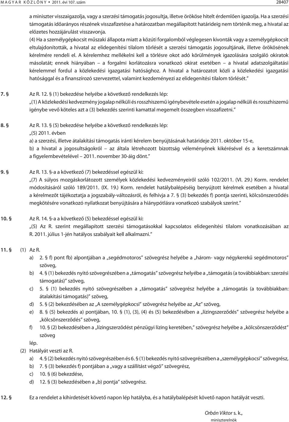 (4) Ha a személygépkocsit mûszaki állapota miatt a közúti forgalomból véglegesen kivonták vagy a személygépkocsit eltulajdonították, a hivatal az elidegenítési tilalom törlését a szerzési támogatás