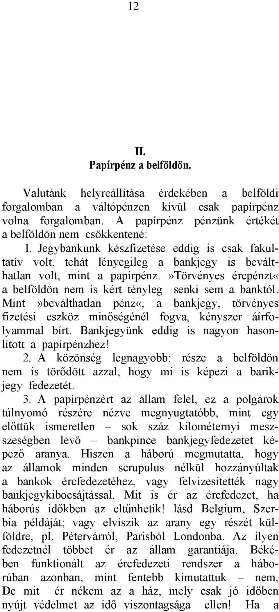 Mint»beválthatlan pénz«, a bankjegy, törvényes fizetési eszköz minőségénél fogva, kényszer áírfolyammal bírt. Bankjegyünk eddig is nagyon hasonlított a papírpénzhez! 2.