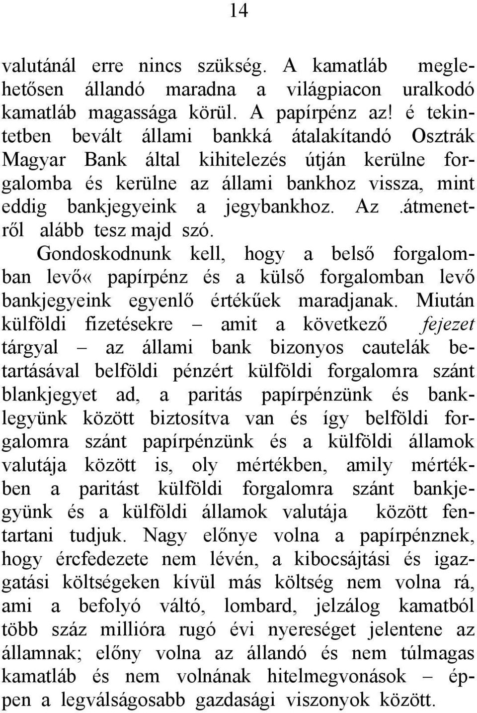 átmenetről alább tesz majd szó. Gondoskodnunk kell, hogy a belső forgalomban levő«papírpénz és a külső forgalomban levő bankjegyeink egyenlő értékűek maradjanak.