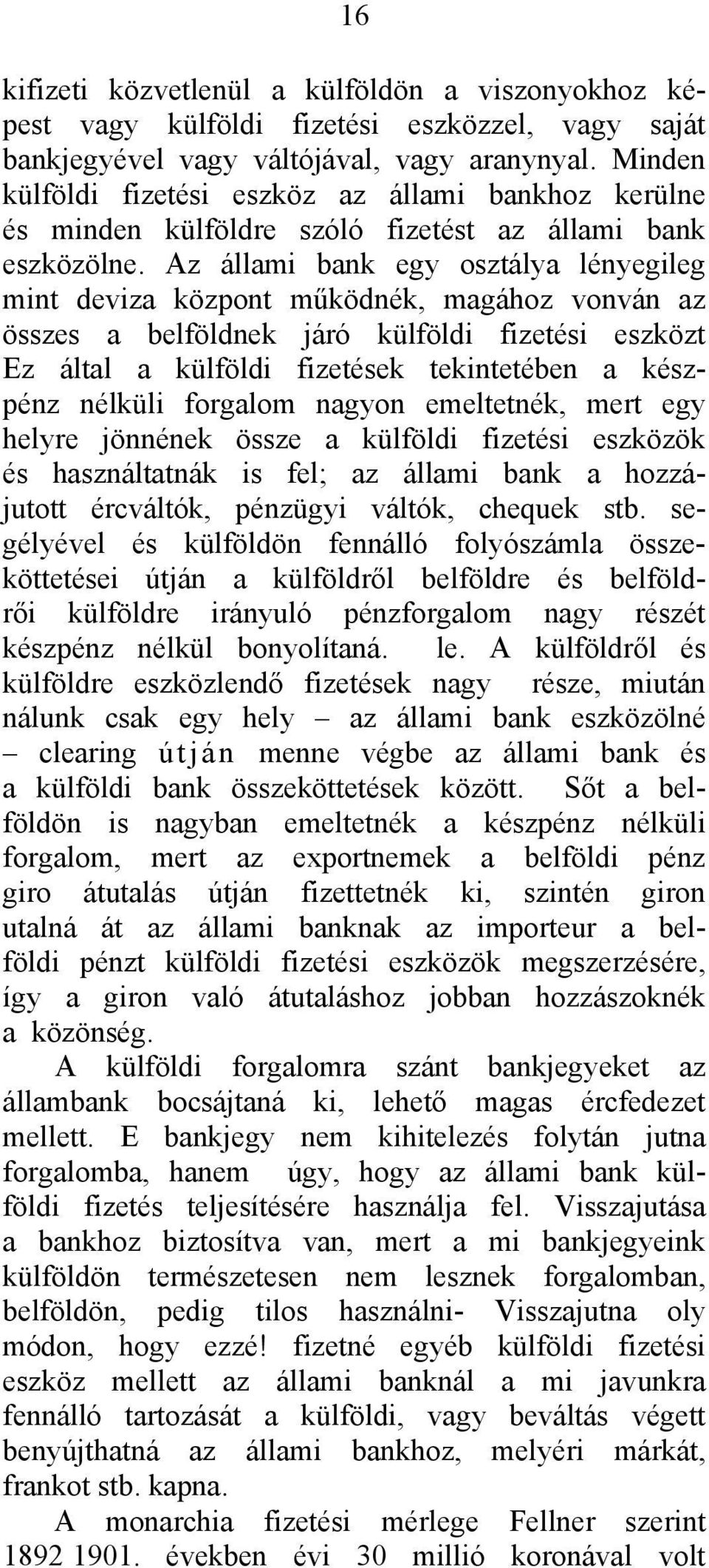 Az állami bank egy osztálya lényegileg mint deviza központ működnék, magához vonván az összes a belföldnek járó külföldi fizetési eszközt Ez által a külföldi fizetések tekintetében a készpénz nélküli