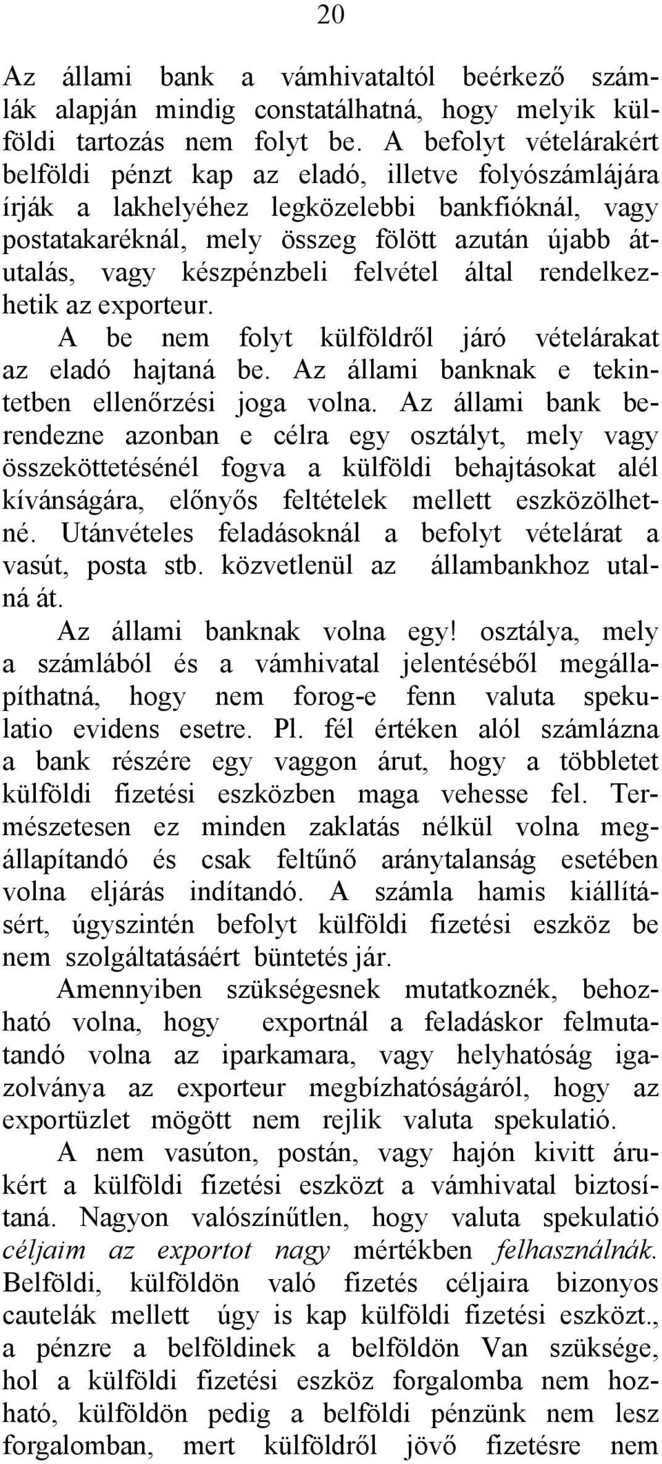 készpénzbeli felvétel által rendelkezhetik az exporteur. A be nem folyt külföldről járó vételárakat az eladó hajtaná be. Az állami banknak e tekintetben ellenőrzési joga volna.