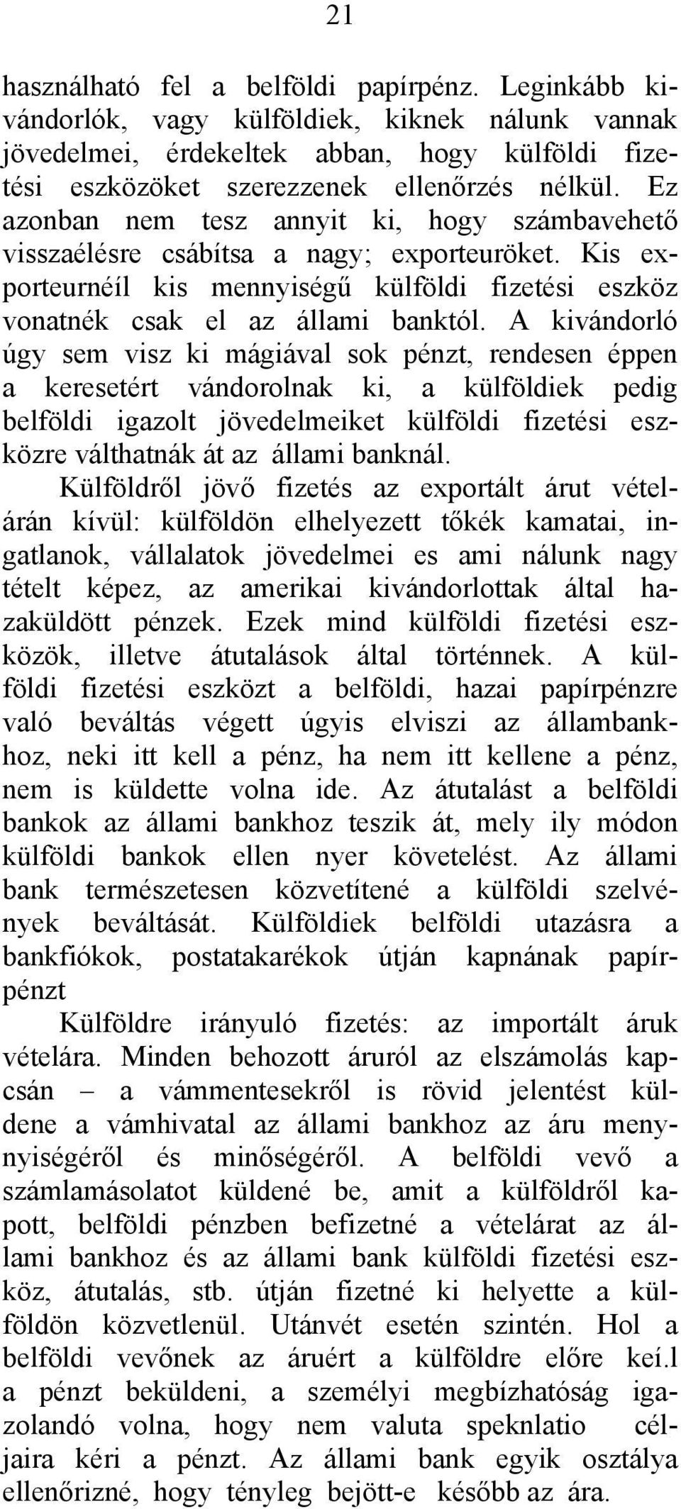 A kivándorló úgy sem visz ki mágiával sok pénzt, rendesen éppen a keresetért vándorolnak ki, a külföldiek pedig belföldi igazolt jövedelmeiket külföldi fizetési eszközre válthatnák át az állami