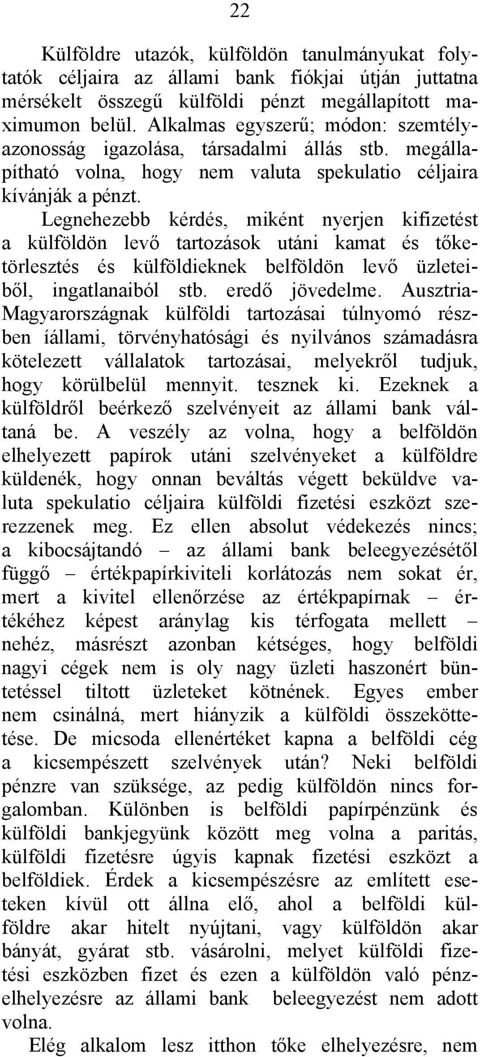 Legnehezebb kérdés, miként nyerjen kifizetést a külföldön levő tartozások utáni kamat és tőketörlesztés és külföldieknek belföldön levő üzleteiből, ingatlanaiból stb. eredő jövedelme.