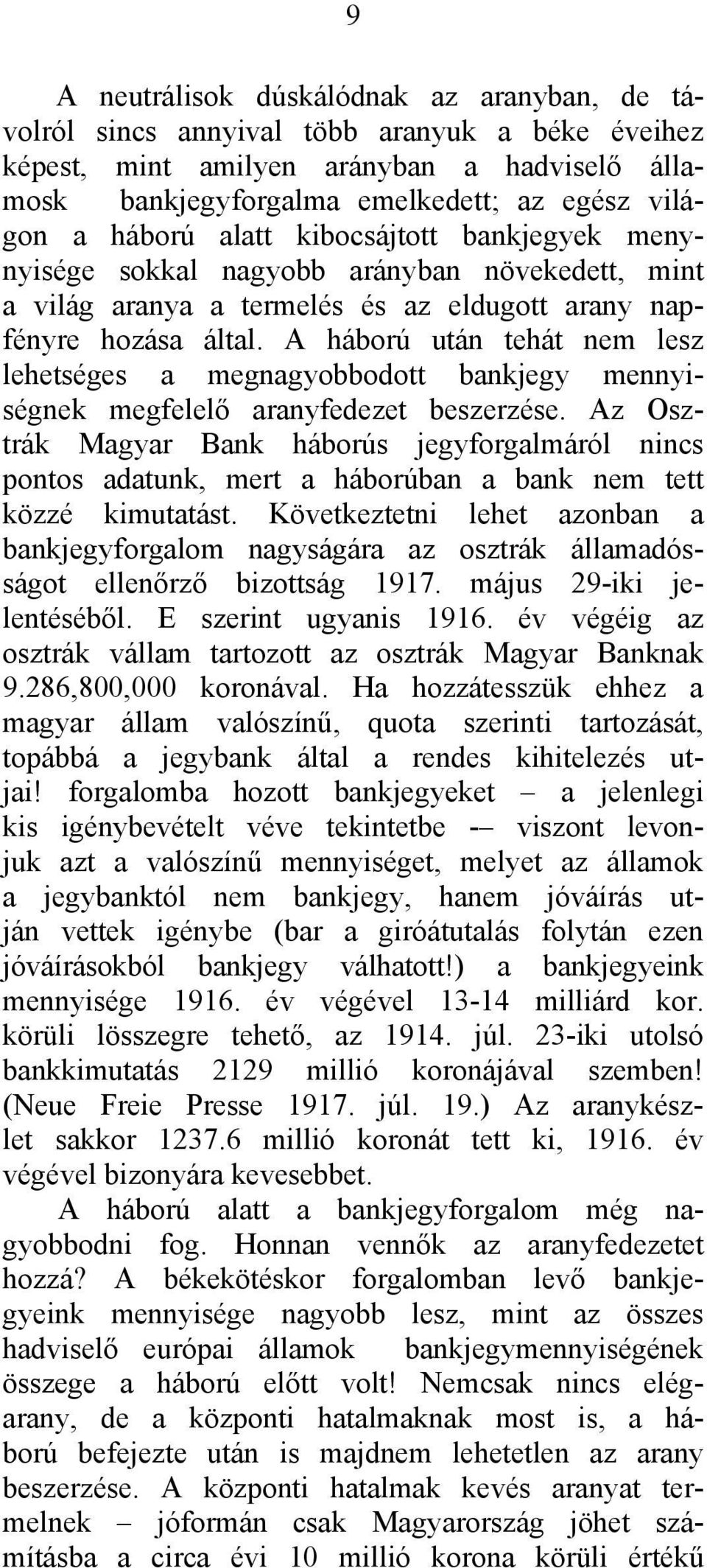 A háború után tehát nem lesz lehetséges a megnagyobbodott bankjegy mennyiségnek megfelelő aranyfedezet beszerzése.