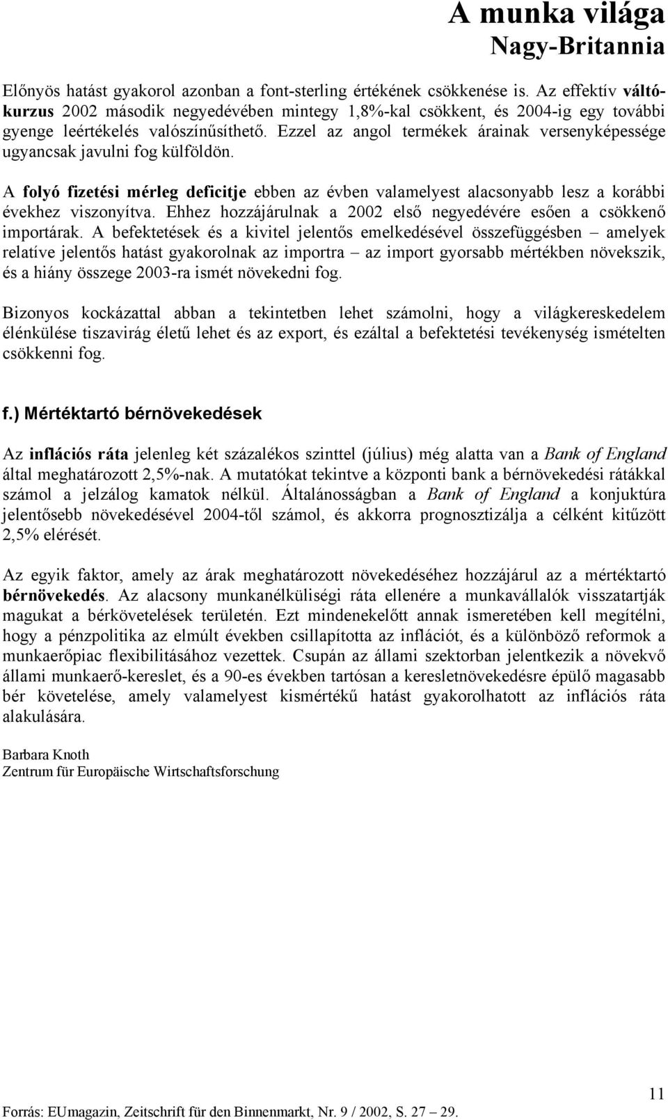 Ezzel az angol termékek árainak versenyképessége ugyancsak javulni fog külföldön. A folyó fizetési mérleg deficitje ebben az évben valamelyest alacsonyabb lesz a korábbi évekhez viszonyítva.