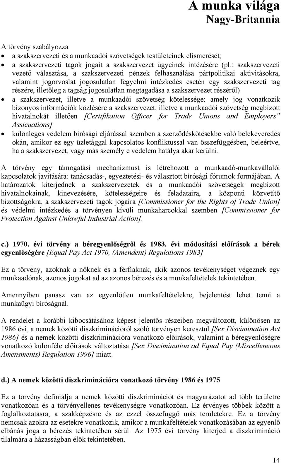 illetőleg a tagság jogosulatlan megtagadása a szakszervezet részéről) a szakszervezet, illetve a munkaadói szövetség kötelessége: amely jog vonatkozik bizonyos információk közlésére a szakszervezet,