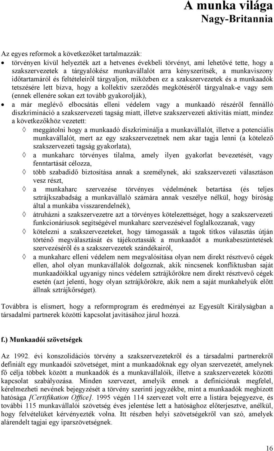 ellenére sokan ezt tovább gyakorolják), a már meglévő elbocsátás elleni védelem vagy a munkaadó részéről fennálló diszkrimináció a szakszervezeti tagság miatt, illetve szakszervezeti aktivitás miatt,