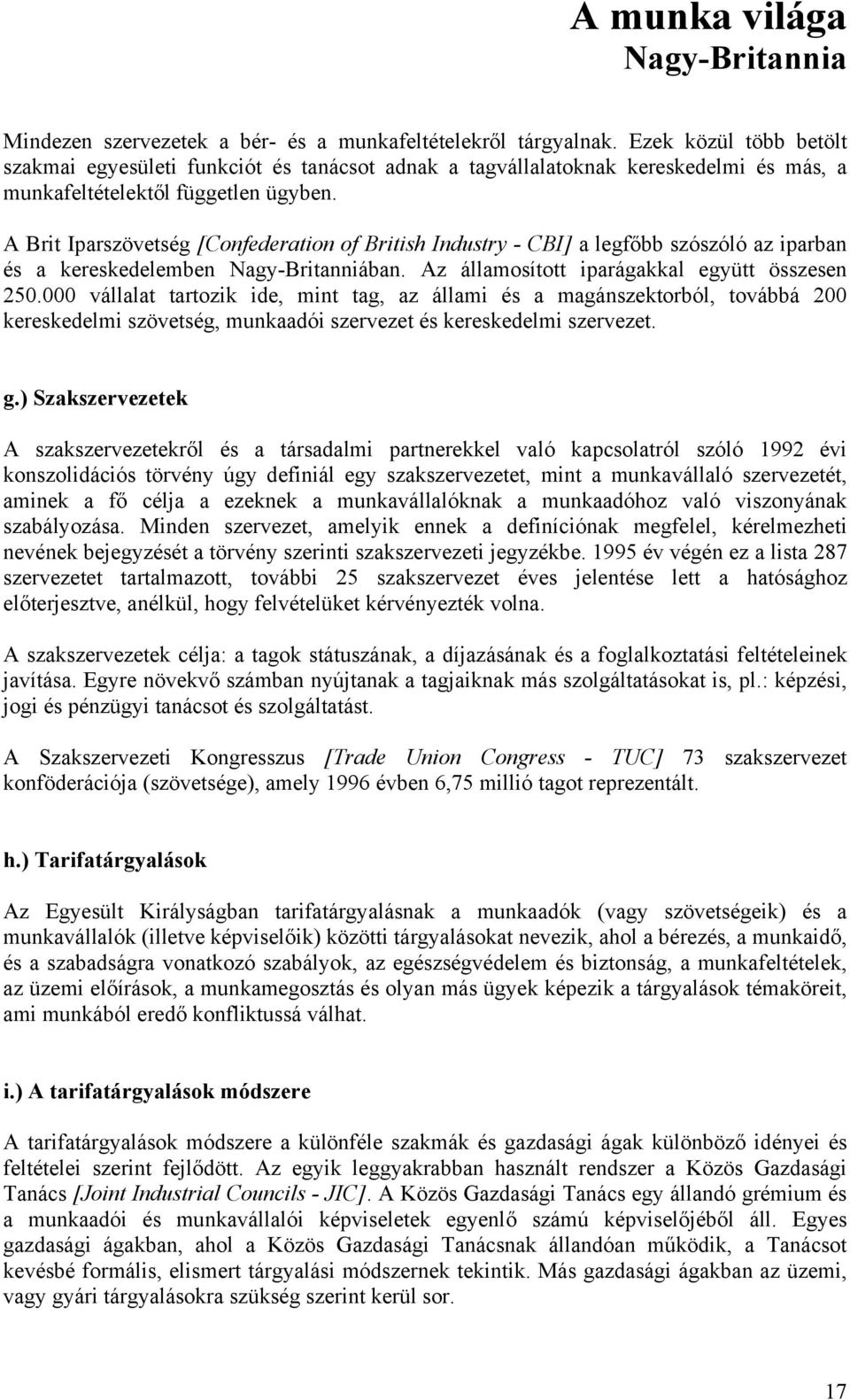 A Brit Iparszövetség [Confederation of British Industry - CBI] a legfőbb szószóló az iparban és a kereskedelemben Nagy-Britanniában. Az államosított iparágakkal együtt összesen 250.