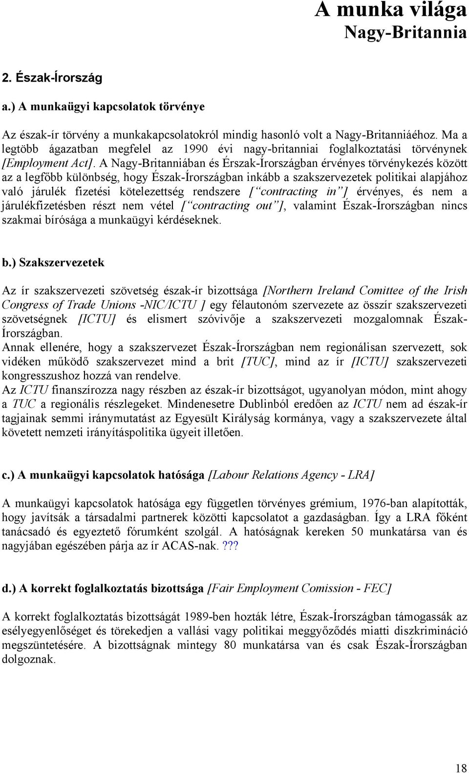 A Nagy-Britanniában és Érszak-Írországban érvényes törvénykezés között az a legfőbb különbség, hogy Észak-Írországban inkább a szakszervezetek politikai alapjához való járulék fizetési kötelezettség