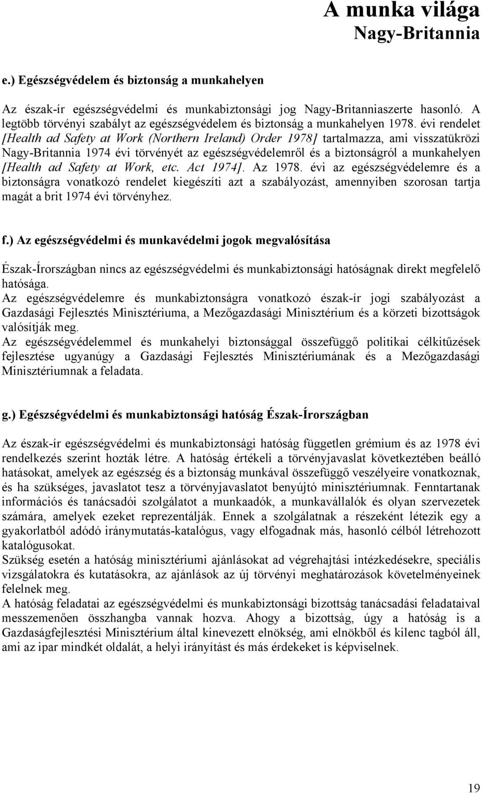 Work, etc. Act 1974]. Az 1978. évi az egészségvédelemre és a biztonságra vonatkozó rendelet kiegészíti azt a szabályozást, amennyiben szorosan tartja magát a brit 1974 évi törvényhez. f.