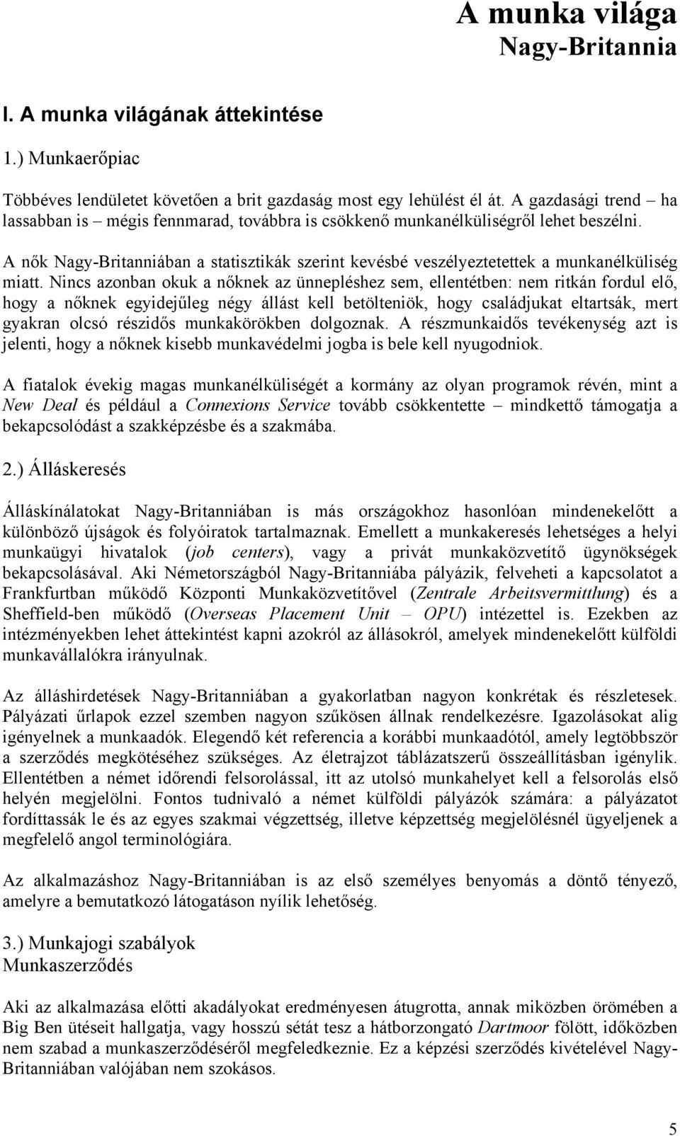 A nők Nagy-Britanniában a statisztikák szerint kevésbé veszélyeztetettek a munkanélküliség miatt.