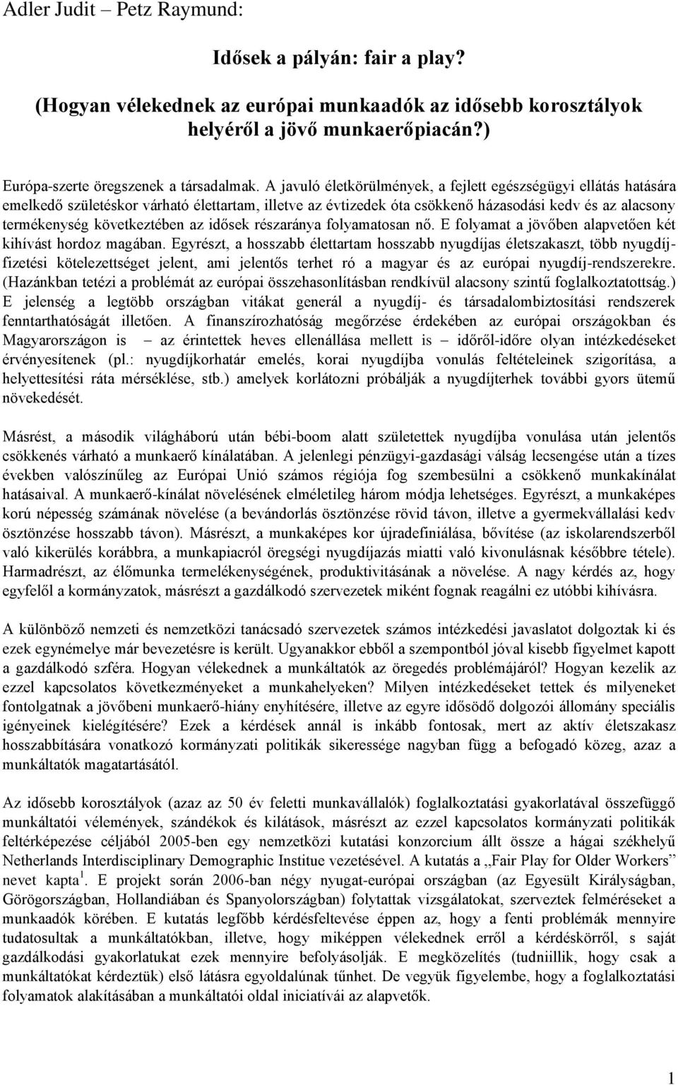 az idősek részaránya folyamatosan nő. E folyamat a jövőben alapvetően két kihívást hordoz magában.