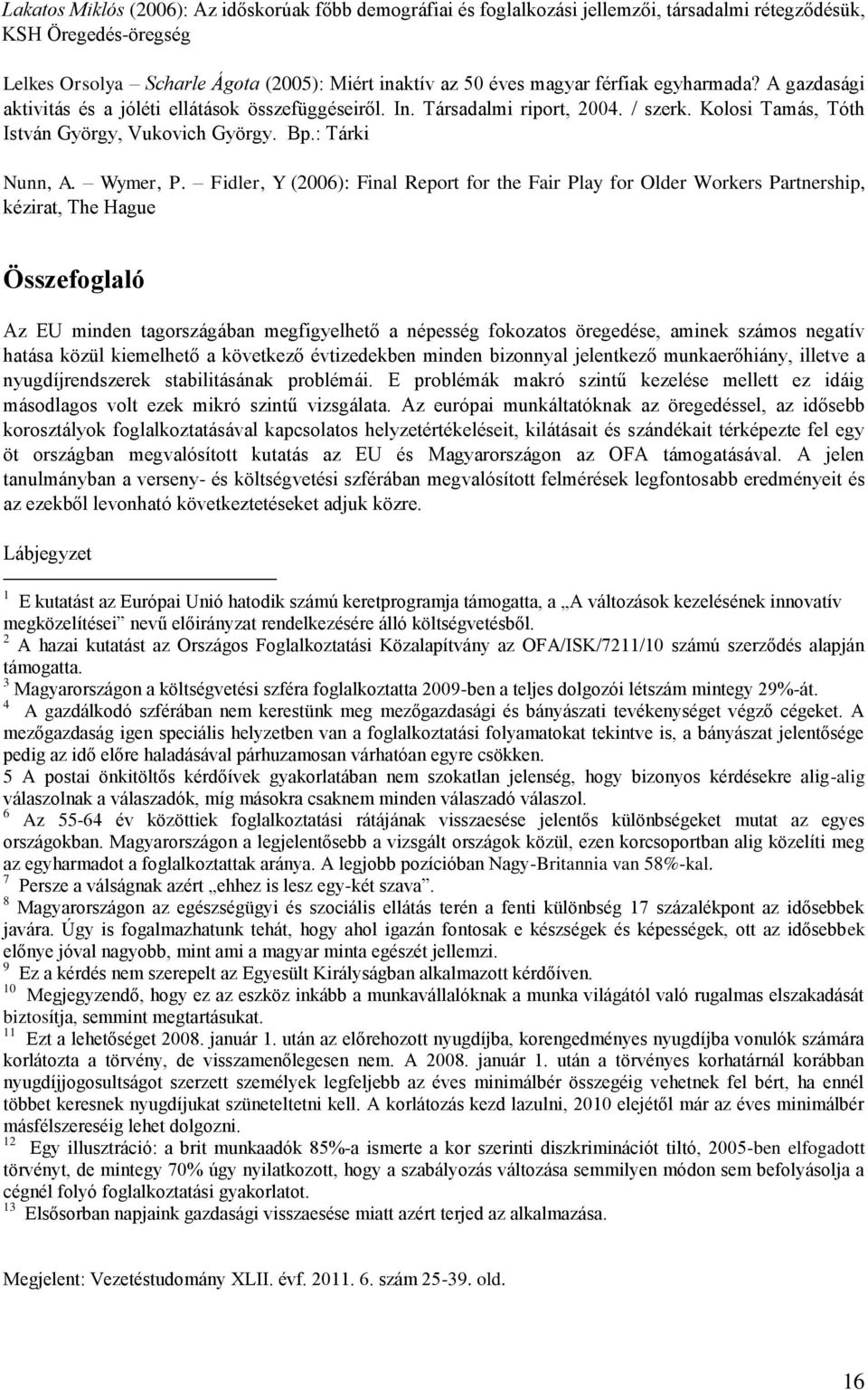 Fidler, Y (2006): Final Report for the Fair Play for Older Workers Partnership, kézirat, The Hague Összefoglaló Az EU minden tagországában megfigyelhető a népesség fokozatos öregedése, aminek számos