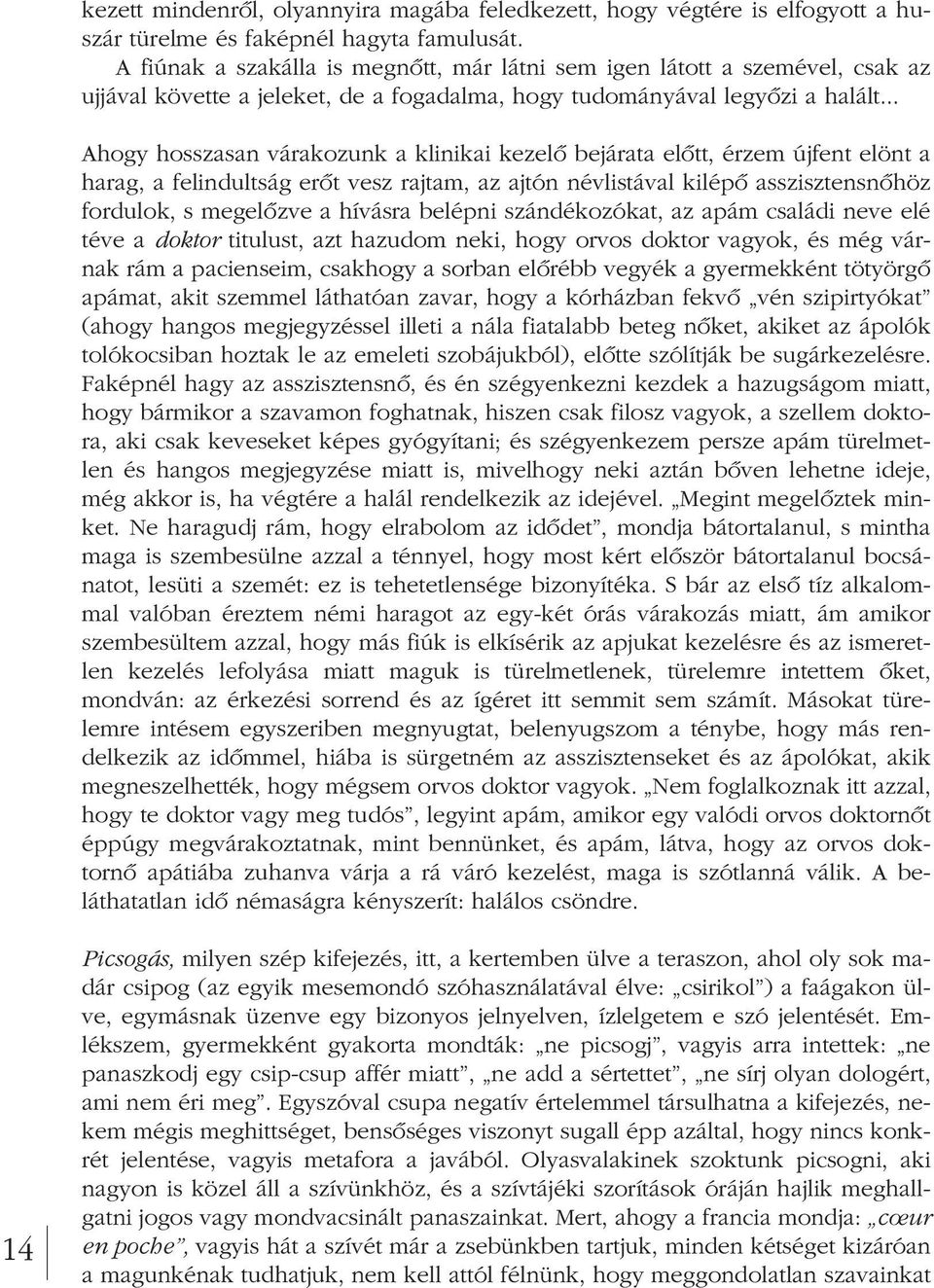 .. Ahogy hosszasan várakozunk a klinikai kezelô bejárata elôtt, érzem újfent elönt a ha rag, a felindultság erôt vesz rajtam, az ajtón névlistával kilépô asszisztensnôhöz fordulok, s megelôzve a