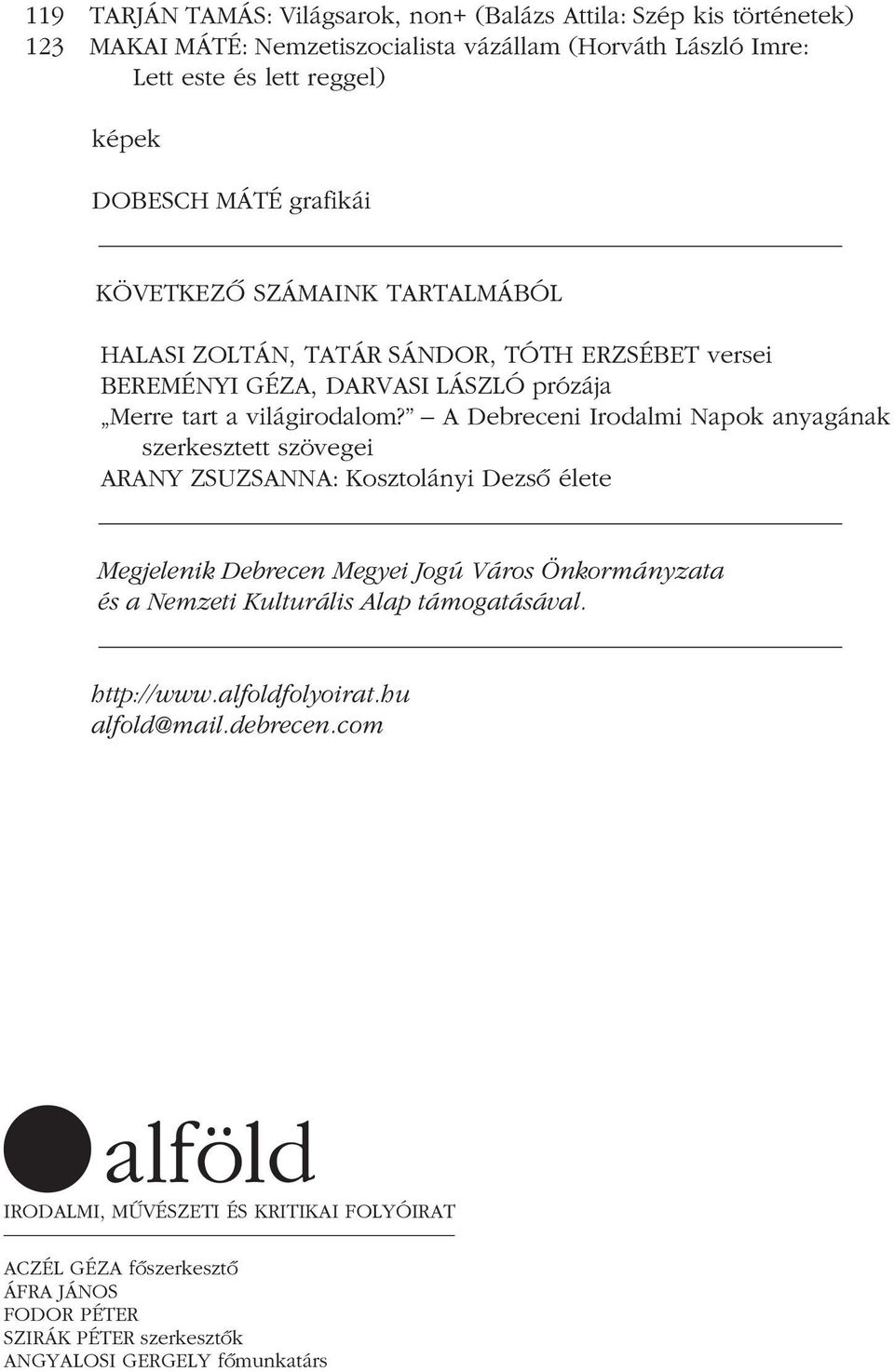 A Debreceni Irodalmi Napok anyagának szerkesztett szövegei ARANY ZSUZSANNA: Kosztolányi Dezsô élete Megjelenik Debrecen Megyei Jogú Város Önkormányzata és a Nemzeti Kulturális Alap