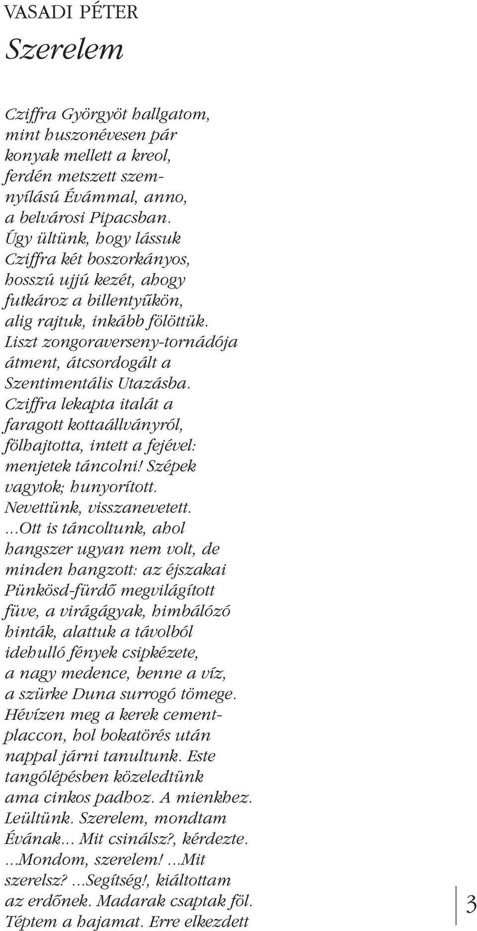 Liszt zongoraverseny-tornádója átment, átcsordogált a Szentimentális Utazásba. Cziffra lekapta italát a faragott kottaállványról, fölhajtotta, intett a fejével: menjetek táncolni!