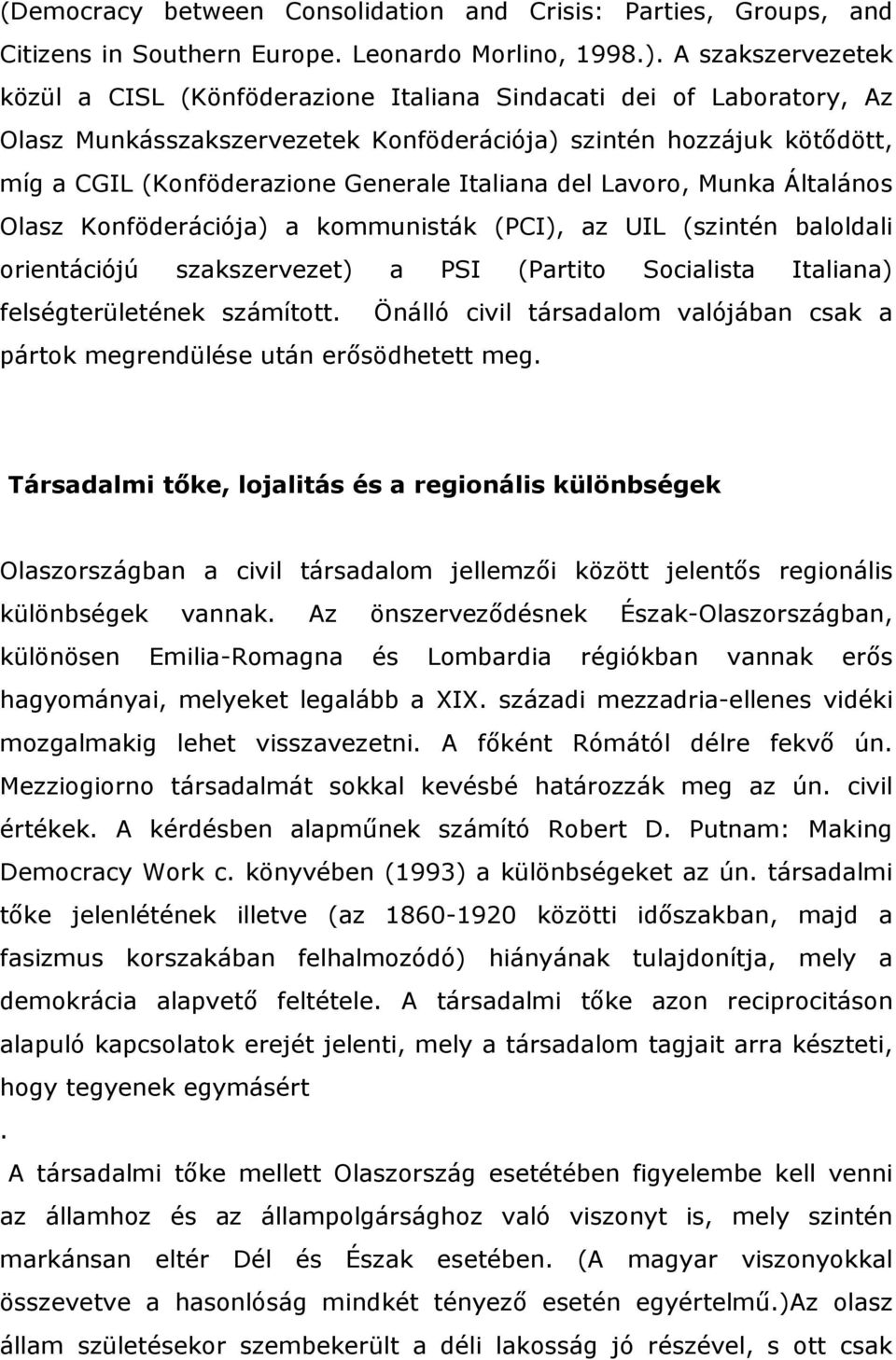 Italiana del Lavoro, Munka Általános Olasz Konföderációja) a kommunisták (PCI), az UIL (szintén baloldali orientációjú szakszervezet) a PSI (Partito Socialista Italiana) felségterületének számított.